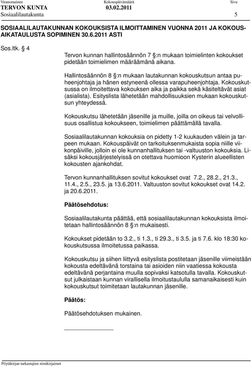 Hallintosäännön 8 :n mukaan lautakunnan kokouskutsun antaa puheenjohtaja ja hänen estyneenä ollessa varapuheenjohtaja.