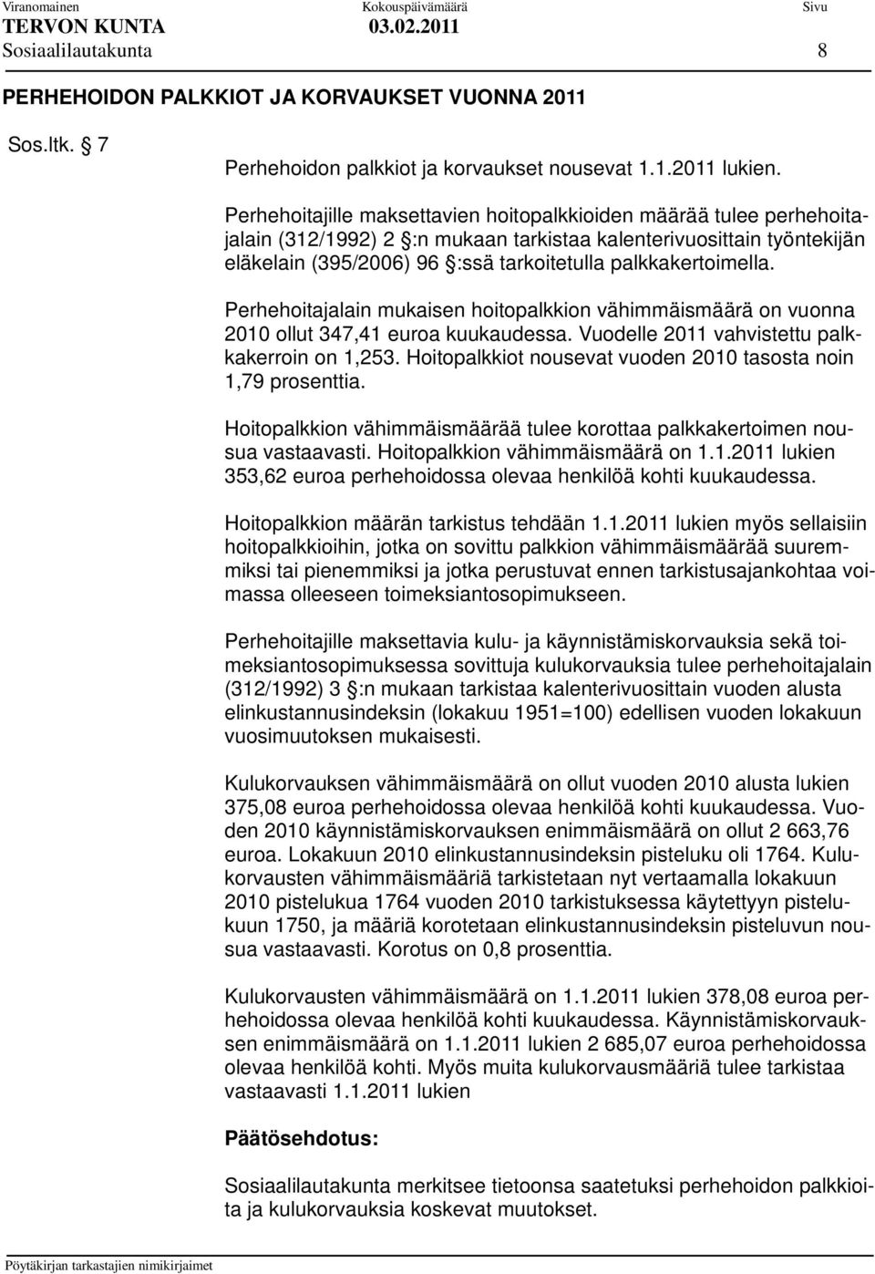 palkkakertoimella. Perhehoitajalain mukaisen hoitopalkkion vähimmäismäärä on vuonna 2010 ollut 347,41 euroa kuukaudessa. Vuodelle 2011 vahvistettu palkkakerroin on 1,253.