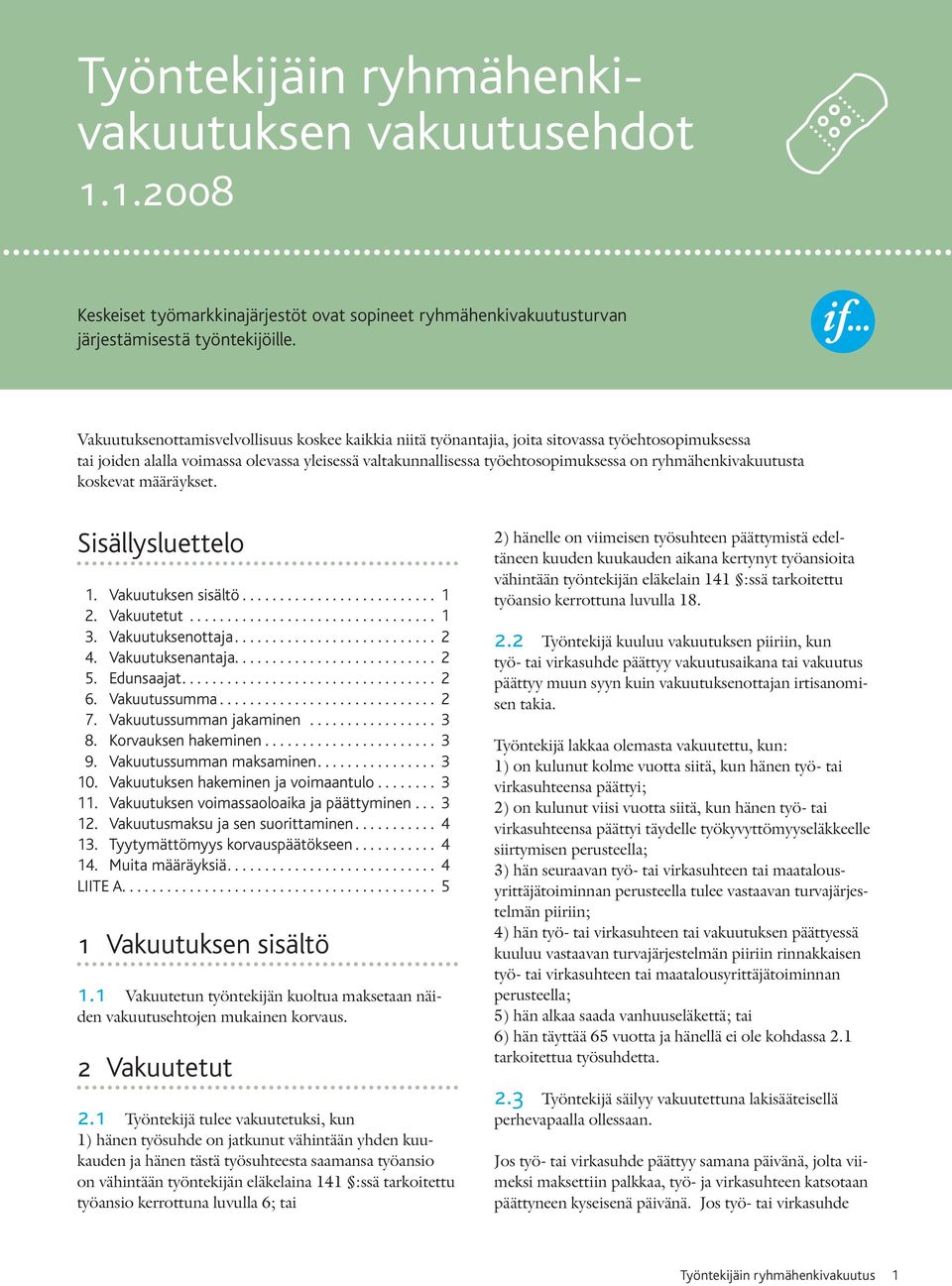 ryhmähenkivakuutusta koskevat määräykset. Sisällysluettelo 1. Vakuutuksen sisältö.......................... 1 2. Vakuutetut................................. 1 3. Vakuutuksenottaja........................... 2 4.