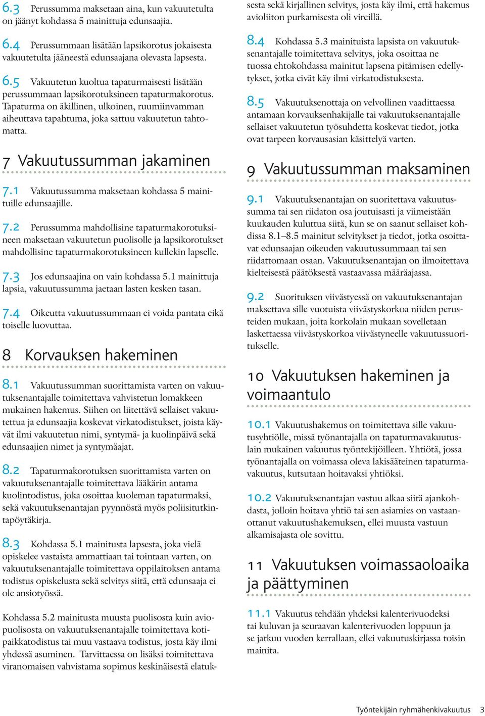 Vakuutussumman jakaminen 7.1 Vakuutussumma maksetaan kohdassa 5 mainituille edunsaajille. 7.2 Perussumma mahdollisine tapaturmakorotuksineen maksetaan vakuutetun puolisolle ja lapsikorotukset mahdollisine tapaturmakorotuksineen kullekin lapselle.
