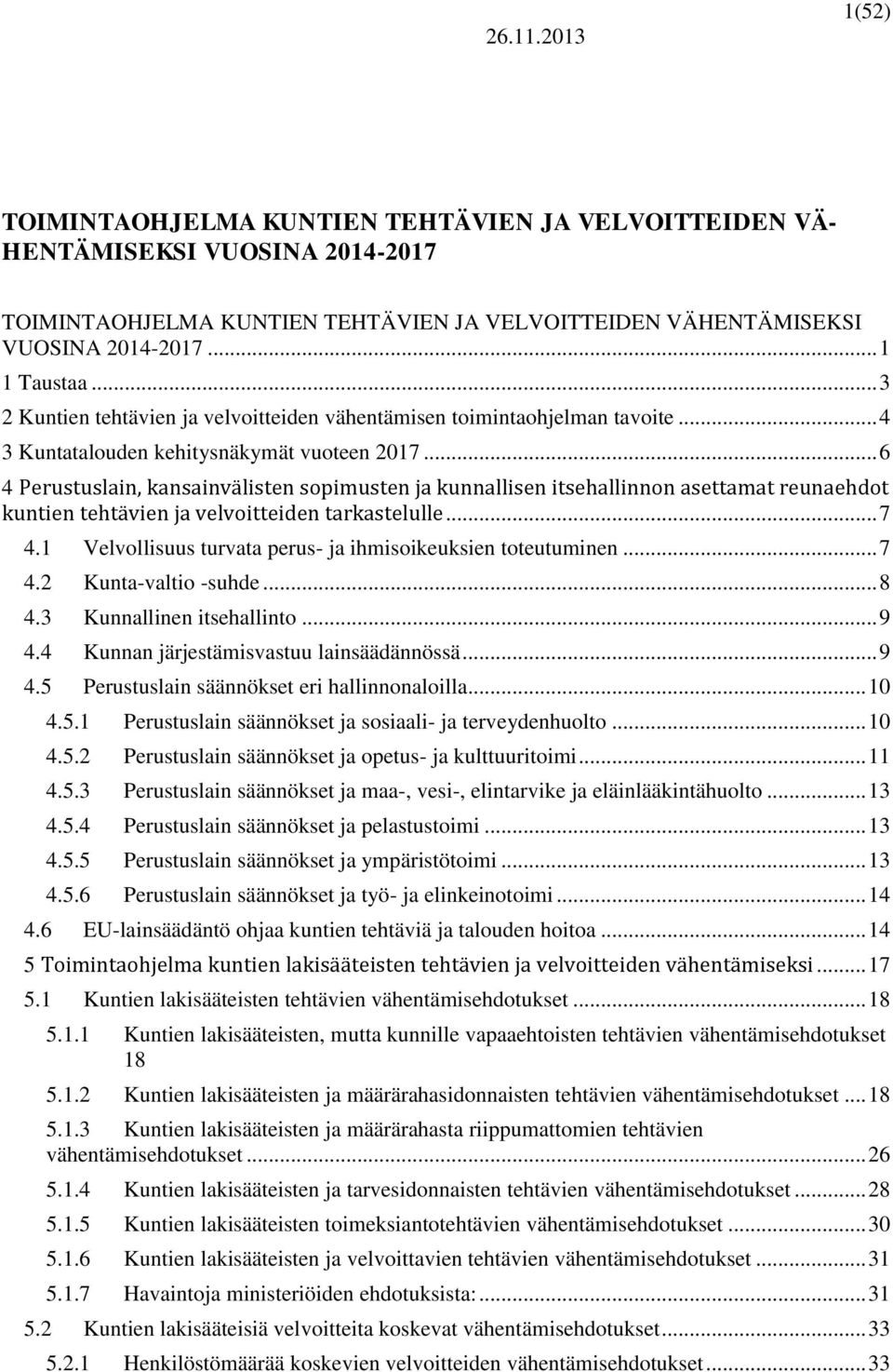 .. 6 4 Perustuslain, kansainvälisten sopimusten ja kunnallisen itsehallinnon asettamat reunaehdot kuntien tehtävien ja velvoitteiden tarkastelulle... 7 4.