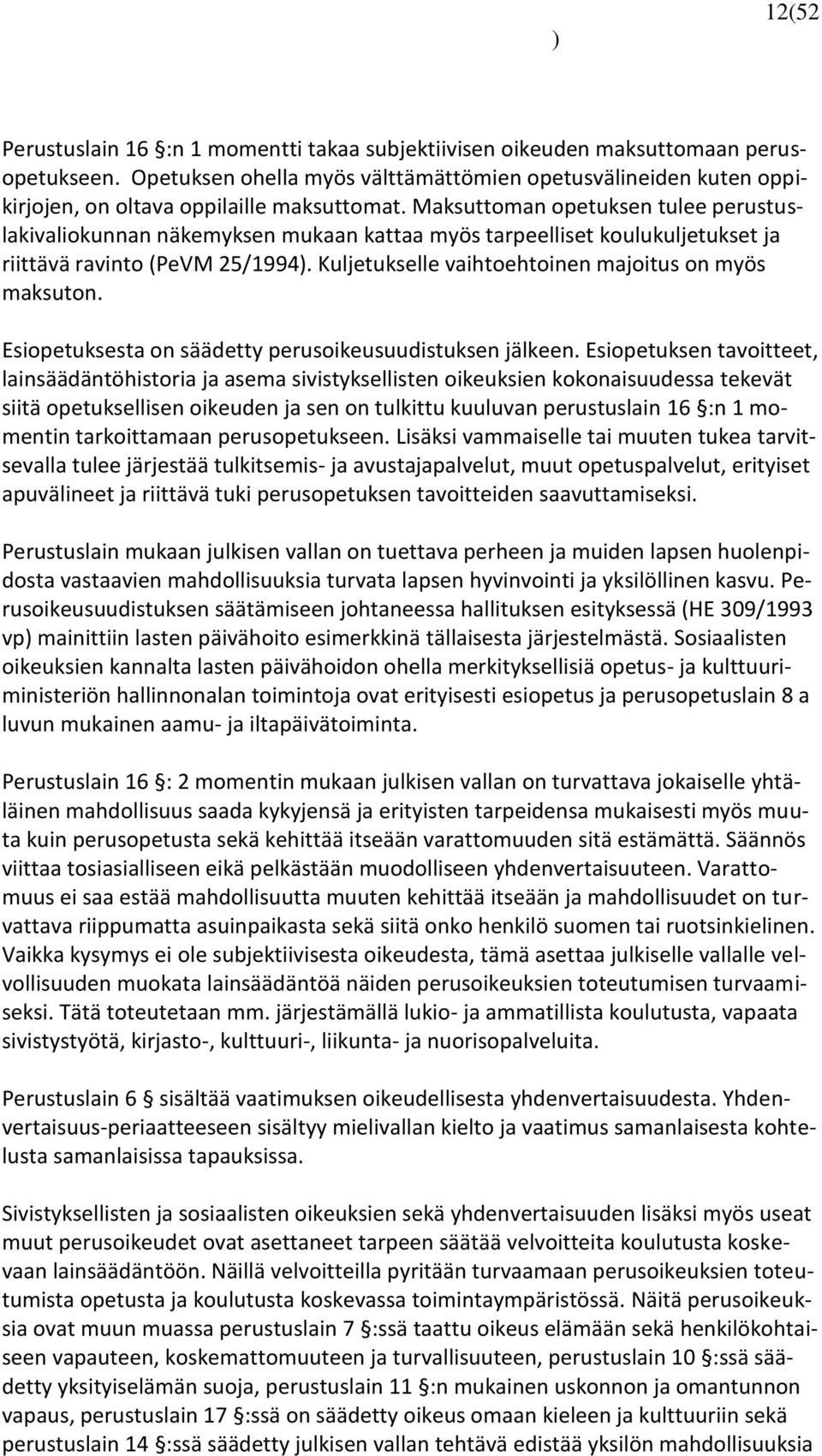 Maksuttoman opetuksen tulee perustuslakivaliokunnan näkemyksen mukaan kattaa myös tarpeelliset koulukuljetukset ja riittävä ravinto (PeVM 25/1994).