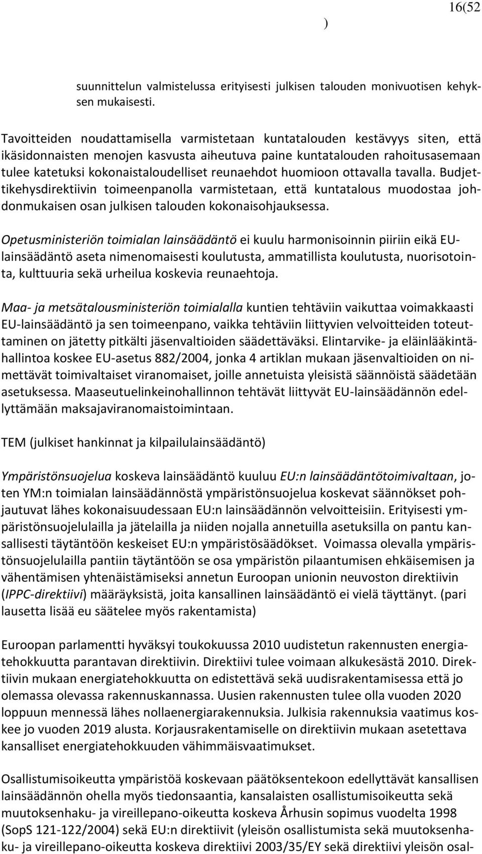 reunaehdot huomioon ottavalla tavalla. Budjettikehysdirektiivin toimeenpanolla varmistetaan, että kuntatalous muodostaa johdonmukaisen osan julkisen talouden kokonaisohjauksessa.