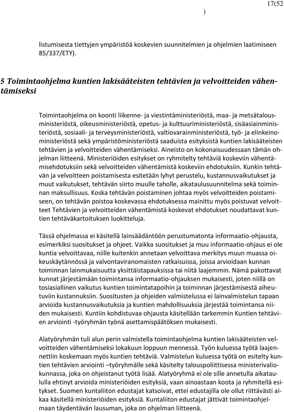 oikeusministeriöstä, opetus- ja kulttuuriministeriöstä, sisäasiainministeriöstä, sosiaali- ja terveysministeriöstä, valtiovarainministeriöstä, työ- ja elinkeinoministeriöstä sekä