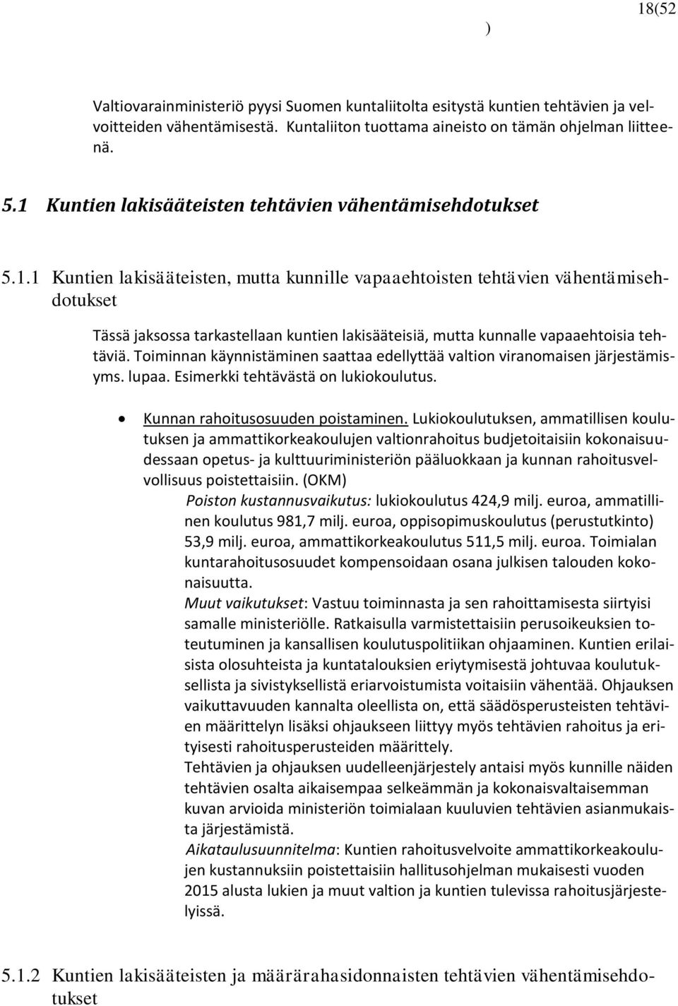 Toiminnan käynnistäminen saattaa edellyttää valtion viranomaisen järjestämisyms. lupaa. Esimerkki tehtävästä on lukiokoulutus. Kunnan rahoitusosuuden poistaminen.