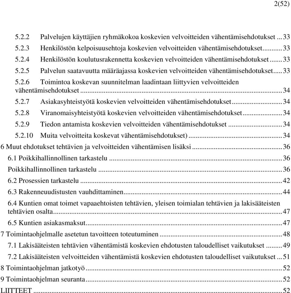 2.7 Asiakasyhteistyötä koskevien velvoitteiden vähentämisehdotukset... 34 5.2.8 Viranomaisyhteistyötä koskevien velvoitteiden vähentämisehdotukset... 34 5.2.9 Tiedon antamista koskevien velvoitteiden vähentämisehdotukset.