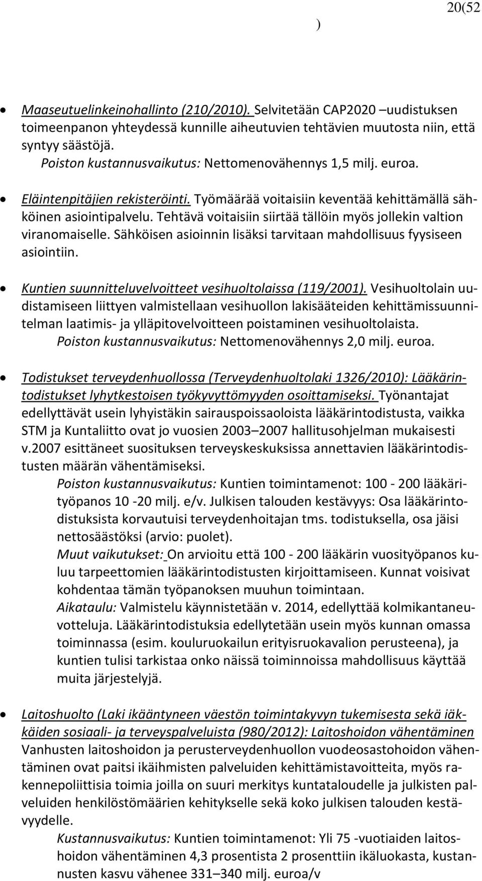 Tehtävä voitaisiin siirtää tällöin myös jollekin valtion viranomaiselle. Sähköisen asioinnin lisäksi tarvitaan mahdollisuus fyysiseen asiointiin.