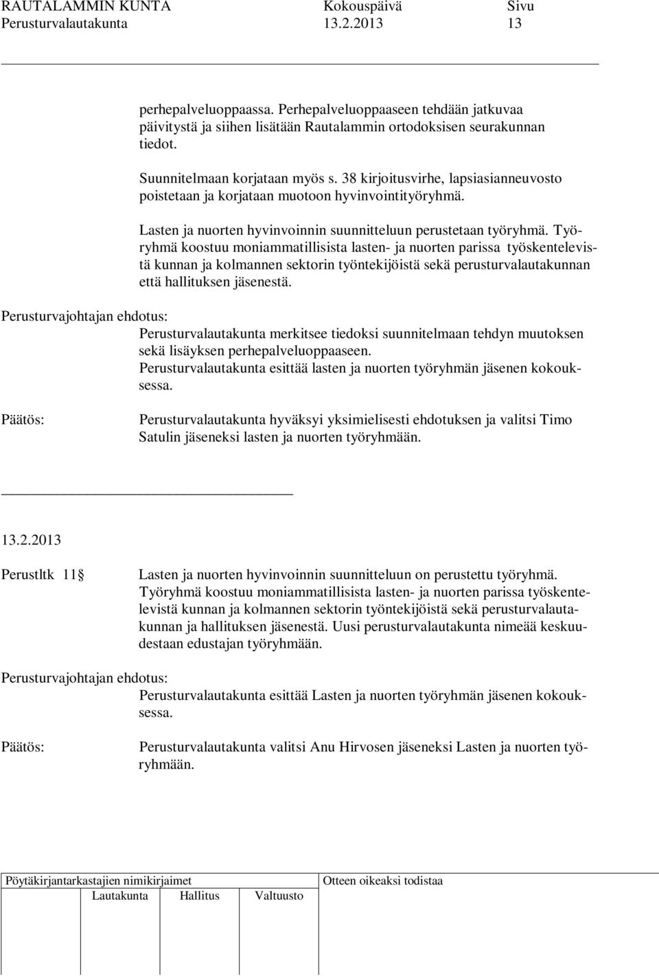 Työryhmä koostuu moniammatillisista lasten- ja nuorten parissa työskentelevistä kunnan ja kolmannen sektorin työntekijöistä sekä perusturvalautakunnan että hallituksen jäsenestä.