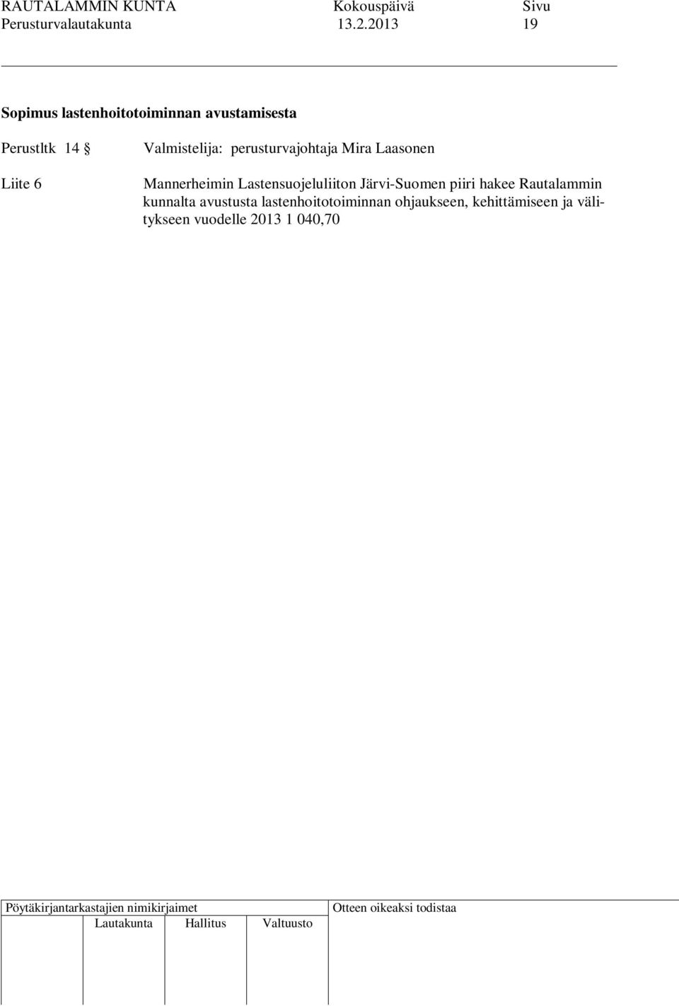 avustusta lastenhoitotoiminnan ohjaukseen, kehittämiseen ja välitykseen vuodelle 2013 1 040,70. Hinta määräytyy kunnan asukasluvun mukaan, kertoimena 0,30.