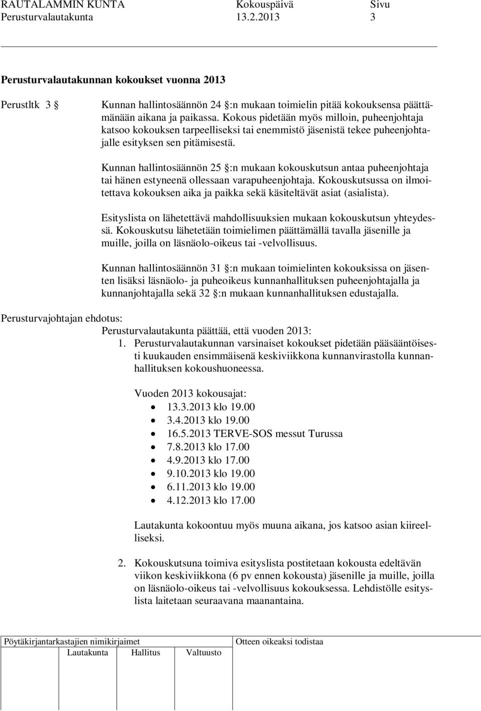 Kunnan hallintosäännön 25 :n mukaan kokouskutsun antaa puheenjohtaja tai hänen estyneenä ollessaan varapuheenjohtaja.