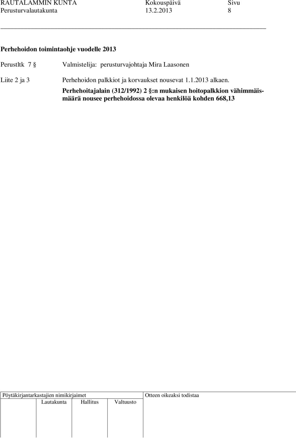 Korotus perustuu lakiin perhehoitajalain muuttamisesta (317/2011). Kunnat voivat maksaa myös 668,13 vähimmäismäärää suurempia hoitopalkkioita.