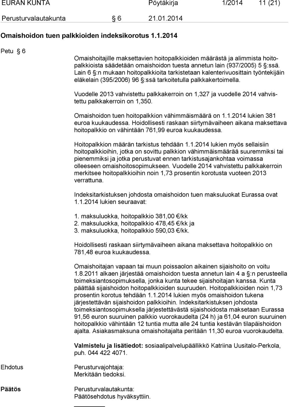 Vuodelle 2013 vahvistettu palkkakerroin on 1,327 ja vuodelle 2014 vahvistettu palkkakerroin on 1,350. Omaishoidon tuen hoitopalkkion vähimmäismäärä on 1.1.2014 lukien 381 euroa kuukaudessa.