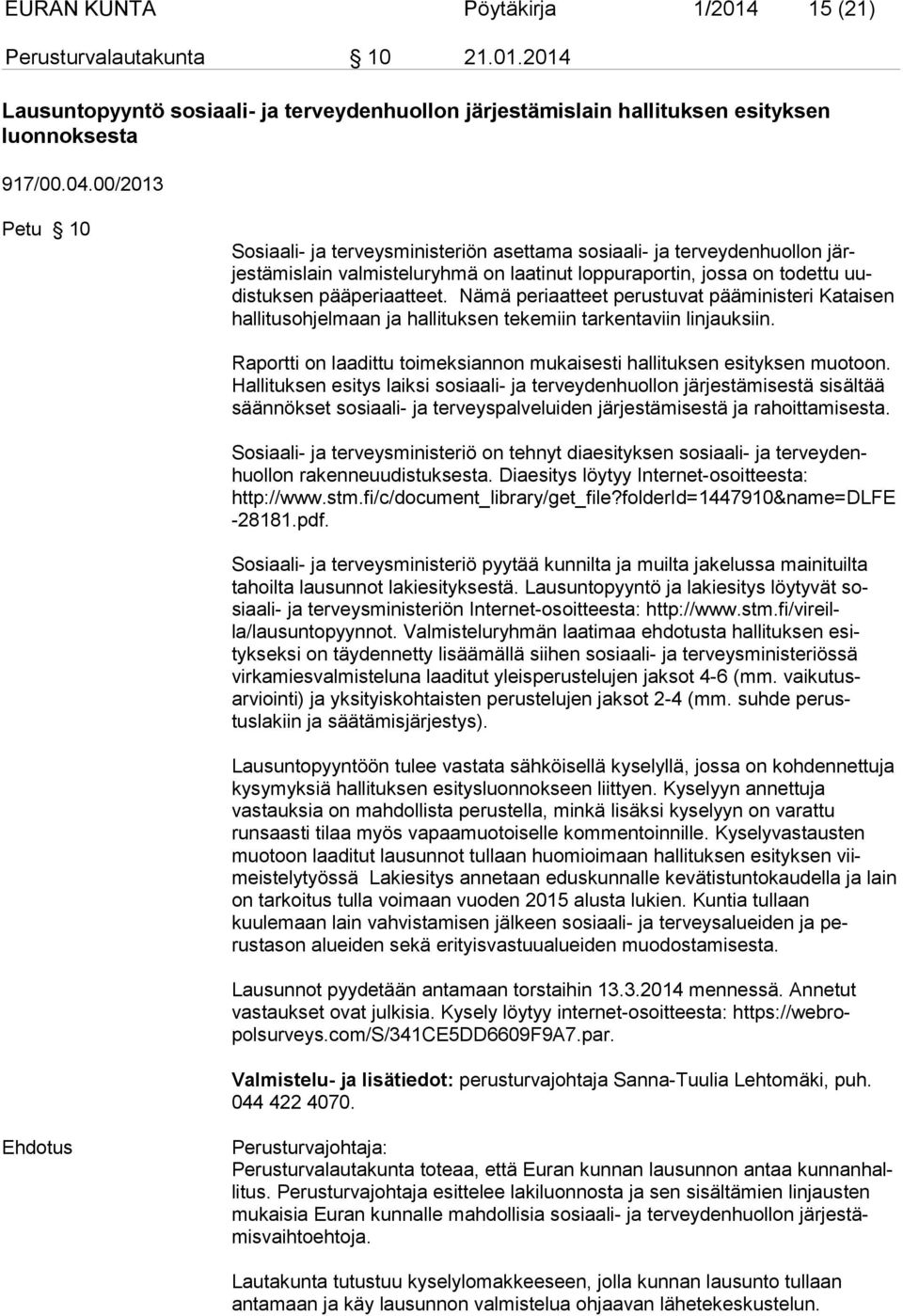 Nämä periaatteet perustuvat pääministeri Katai sen hallitusohjelmaan ja hallituksen tekemiin tarkentaviin linjauksiin. Raportti on laadittu toimeksiannon mukaisesti hallituksen esityksen muo toon.