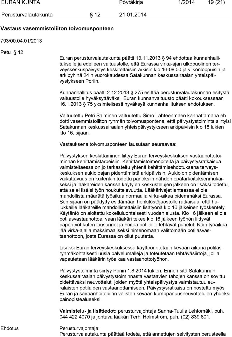 00 ja viikonloppuisin ja arkipyhinä 24 h vuorokaudessa Satakunnan keskussairaalan yhteispäivystykseen Poriin. Kunnanhallitus päätti 2.12.