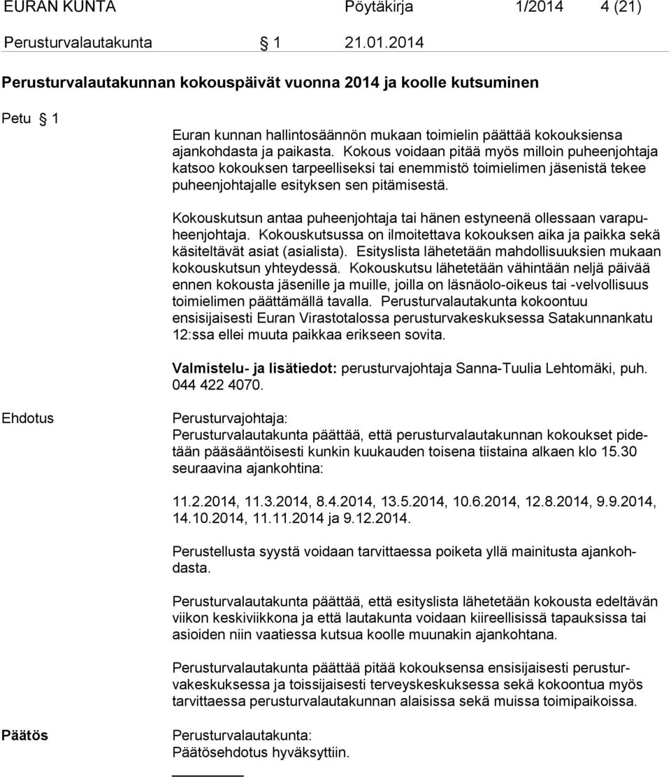 2014 Perusturvalautakunnan kokouspäivät vuonna 2014 ja koolle kutsuminen Petu 1 Euran kunnan hallintosäännön mukaan toimielin päättää kokouksiensa ajankohdasta ja paikasta.