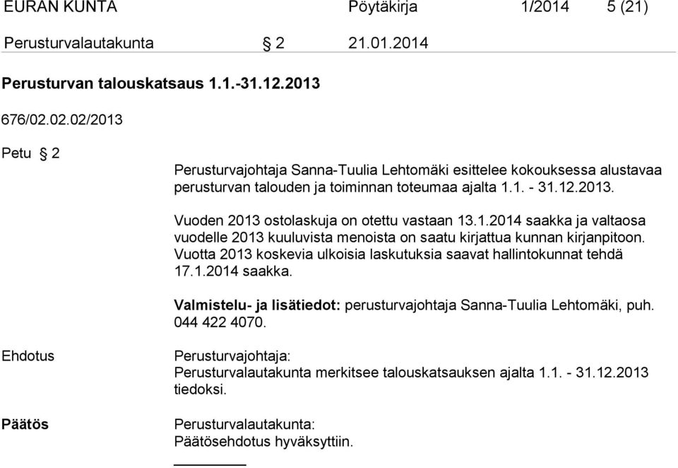 1.2014 saakka ja valtaosa vuodelle 2013 kuuluvista menoista on saatu kirjattua kunnan kirjanpitoon. Vuotta 2013 koskevia ulkoisia laskutuksia saavat hallintokunnat tehdä 17.1.2014 saakka. Valmistelu- ja lisätiedot: perusturvajohtaja Sanna-Tuulia Lehtomä ki, puh.