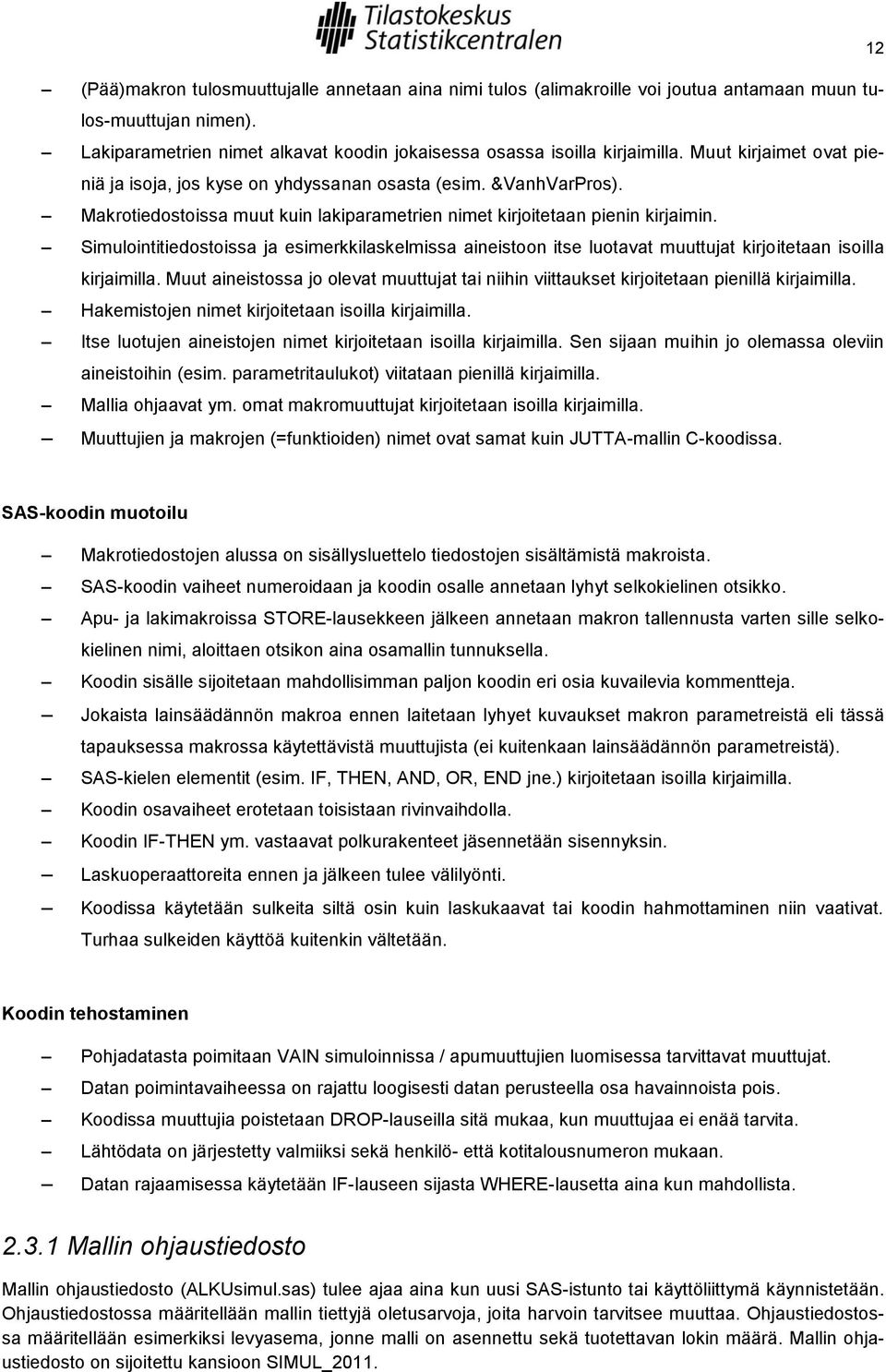 Simulointitiedostoissa ja esimerkkilaskelmissa aineistoon itse luotavat muuttujat kirjoitetaan isoilla kirjaimilla.