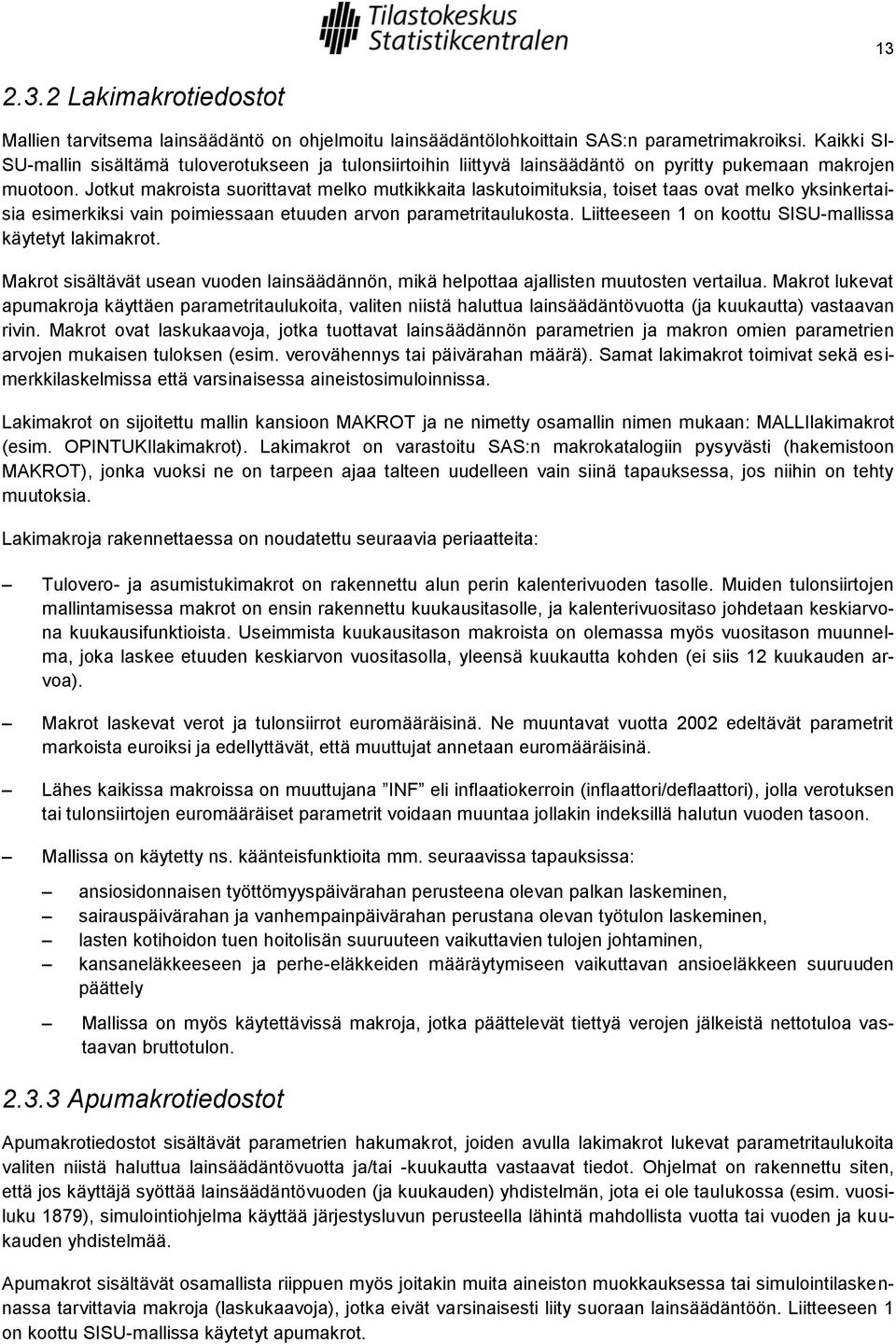 Jotkut makroista suorittavat melko mutkikkaita laskutoimituksia, toiset taas ovat melko yksinkertaisia esimerkiksi vain poimiessaan etuuden arvon parametritaulukosta.