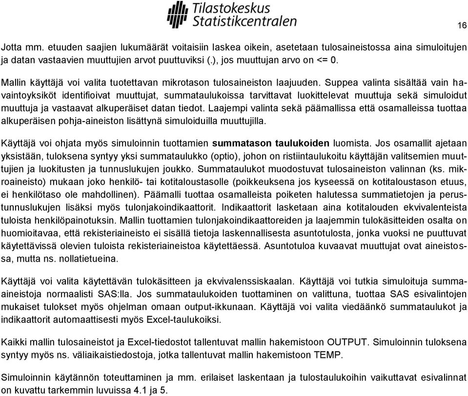 Suppea valinta sisältää vain havaintoyksiköt identifioivat muuttujat, summataulukoissa tarvittavat luokittelevat muuttuja sekä simuloidut muuttuja ja vastaavat alkuperäiset datan tiedot.