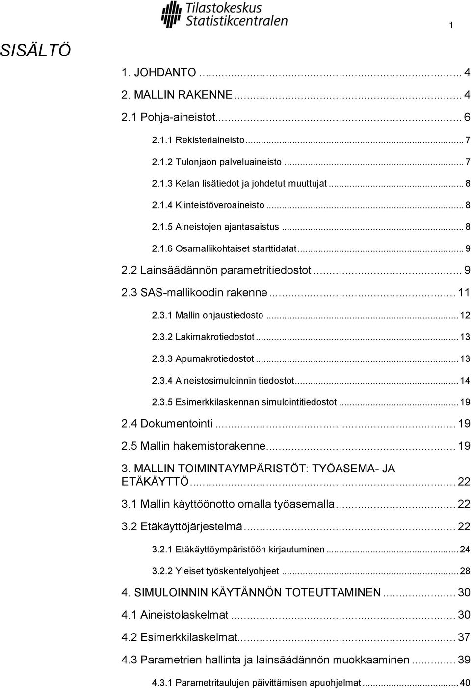 .. 13 2.3.3 Apumakrotiedostot... 13 2.3.4 Aineistosimuloinnin tiedostot... 14 2.3.5 Esimerkkilaskennan simulointitiedostot... 19 2.4 Dokumentointi... 19 2.5 Mallin hakemistorakenne... 19 3.