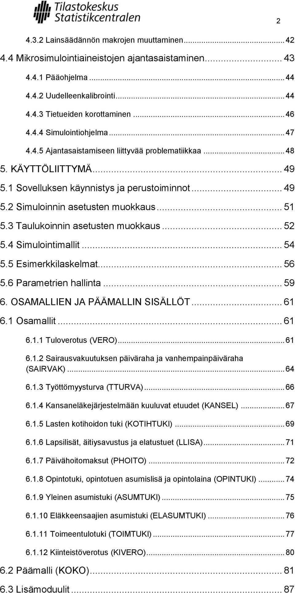 3 Taulukoinnin asetusten muokkaus... 52 5.4 Simulointimallit... 54 5.5 Esimerkkilaskelmat... 56 5.6 Parametrien hallinta... 59 6. OSAMALLIEN JA PÄÄMALLIN SISÄLLÖT... 61 6.1 Osamallit... 61 6.1.1 Tuloverotus (VERO).