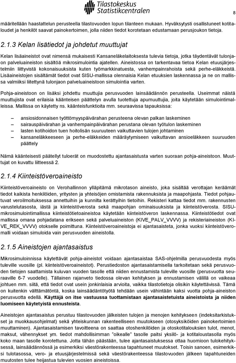 3 Kelan lisätiedot ja johdetut muuttujat Kelan lisäaineistot ovat nimensä mukaisesti Kansaneläkelaitoksesta tulevia tietoja, jotka täydentävät tulonjaon palveluaineiston sisältöä mikrosimulointia