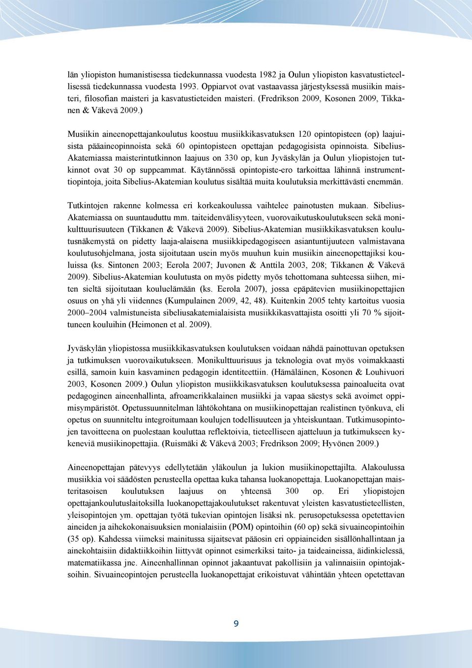 ) Musiikin aineenopettajankoulutus koostuu musiikkikasvatuksen 120 opintopisteen (op) laajuisista pääaineopinnoista sekä 60 opintopisteen opettajan pedagogisista opinnoista.