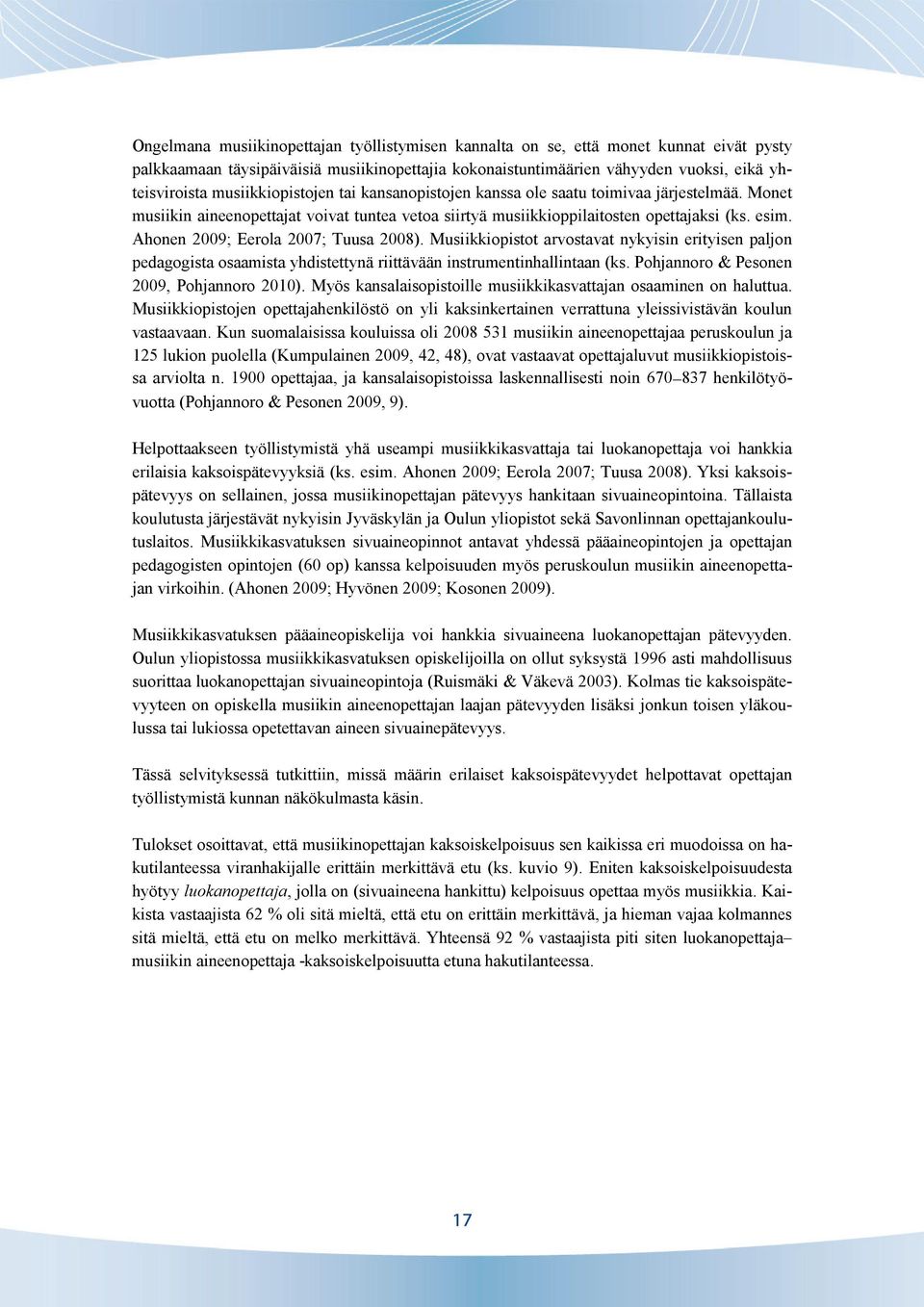 Ahonen 2009; Eerola 2007; Tuusa 2008). Musiikkiopistot arvostavat nykyisin erityisen paljon pedagogista osaamista yhdistettynä riittävään instrumentinhallintaan (ks.