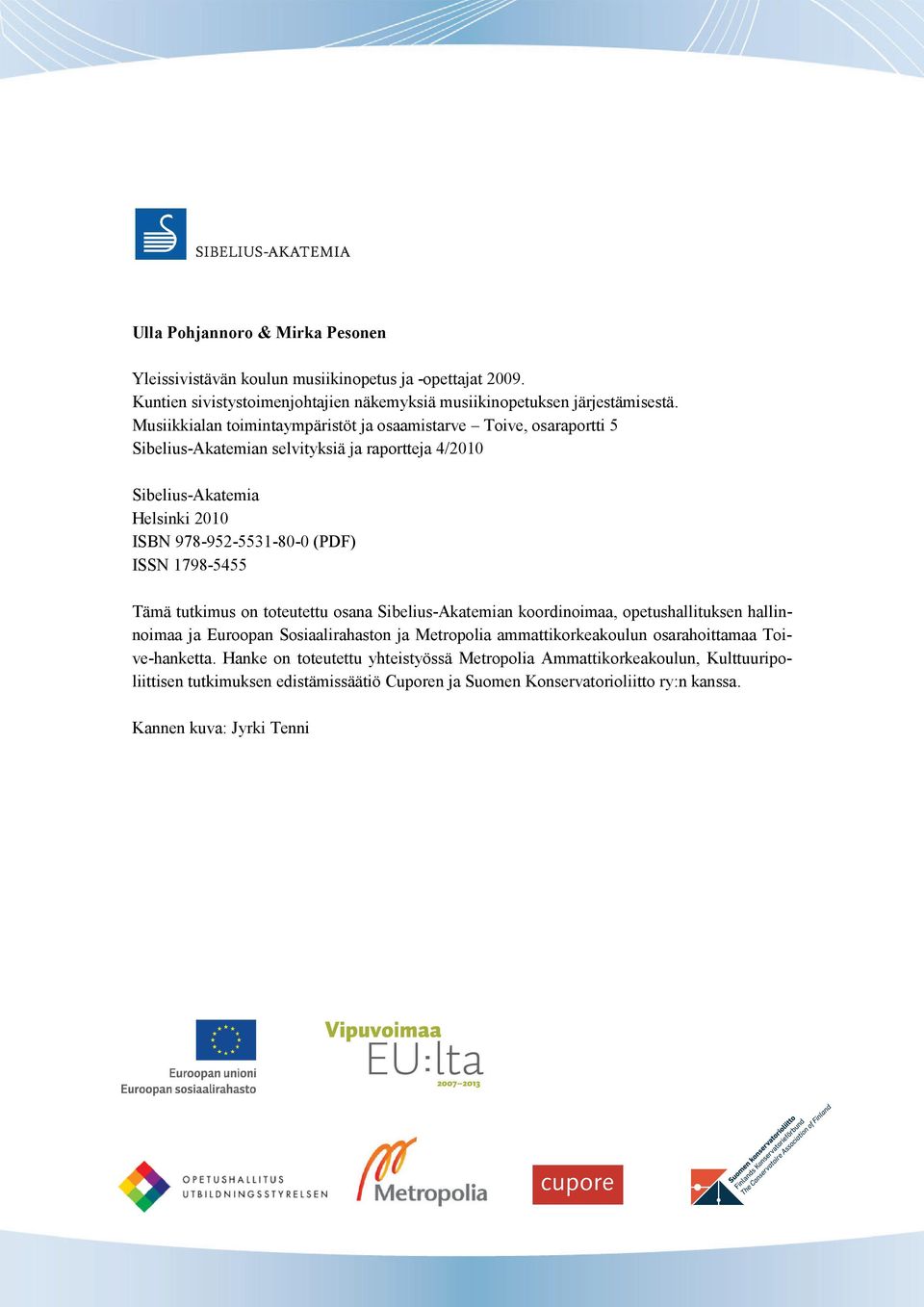 1798-5455 Tämä tutkimus on toteutettu osana Sibelius-Akatemian koordinoimaa, opetushallituksen hallinnoimaa ja Euroopan Sosiaalirahaston ja Metropolia ammattikorkeakoulun osarahoittamaa