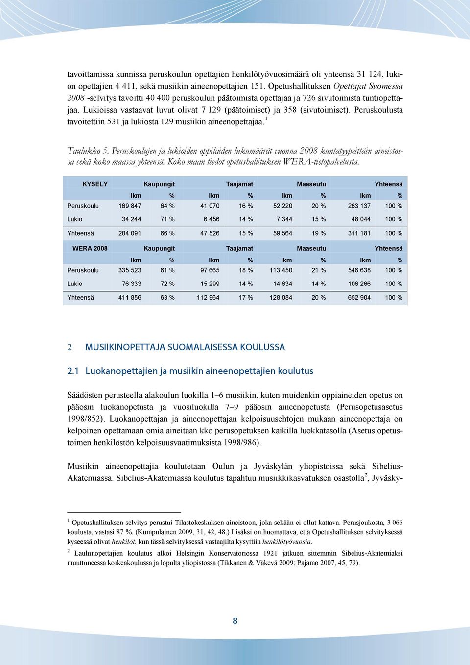Lukioissa vastaavat luvut olivat 7 129 (päätoimiset) ja 358 (sivutoimiset). Peruskoulusta tavoitettiin 531 ja lukiosta 129 musiikin aineenopettajaa. 1 Taulukko 5.