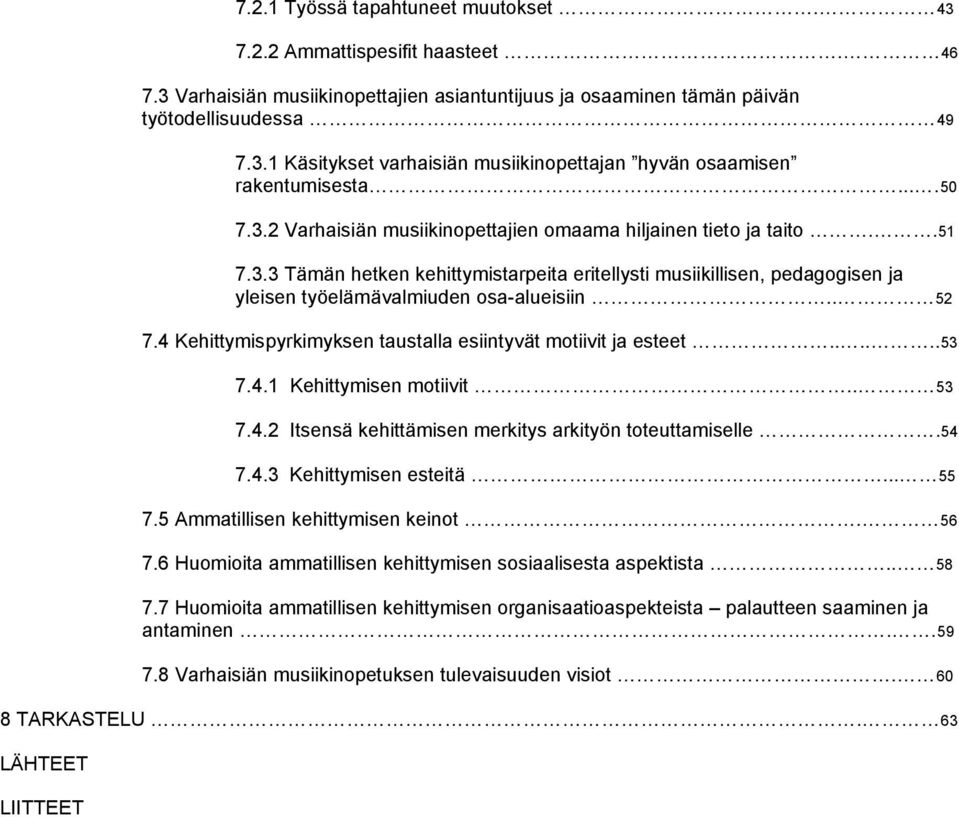 . 52 7.4 Kehittymispyrkimyksen taustalla esiintyvät motiivit ja esteet......53 7.4.1 Kehittymisen motiivit.. 53 7.4.2 Itsensä kehittämisen merkitys arkityön toteuttamiselle.54 7.4.3 Kehittymisen esteitä.