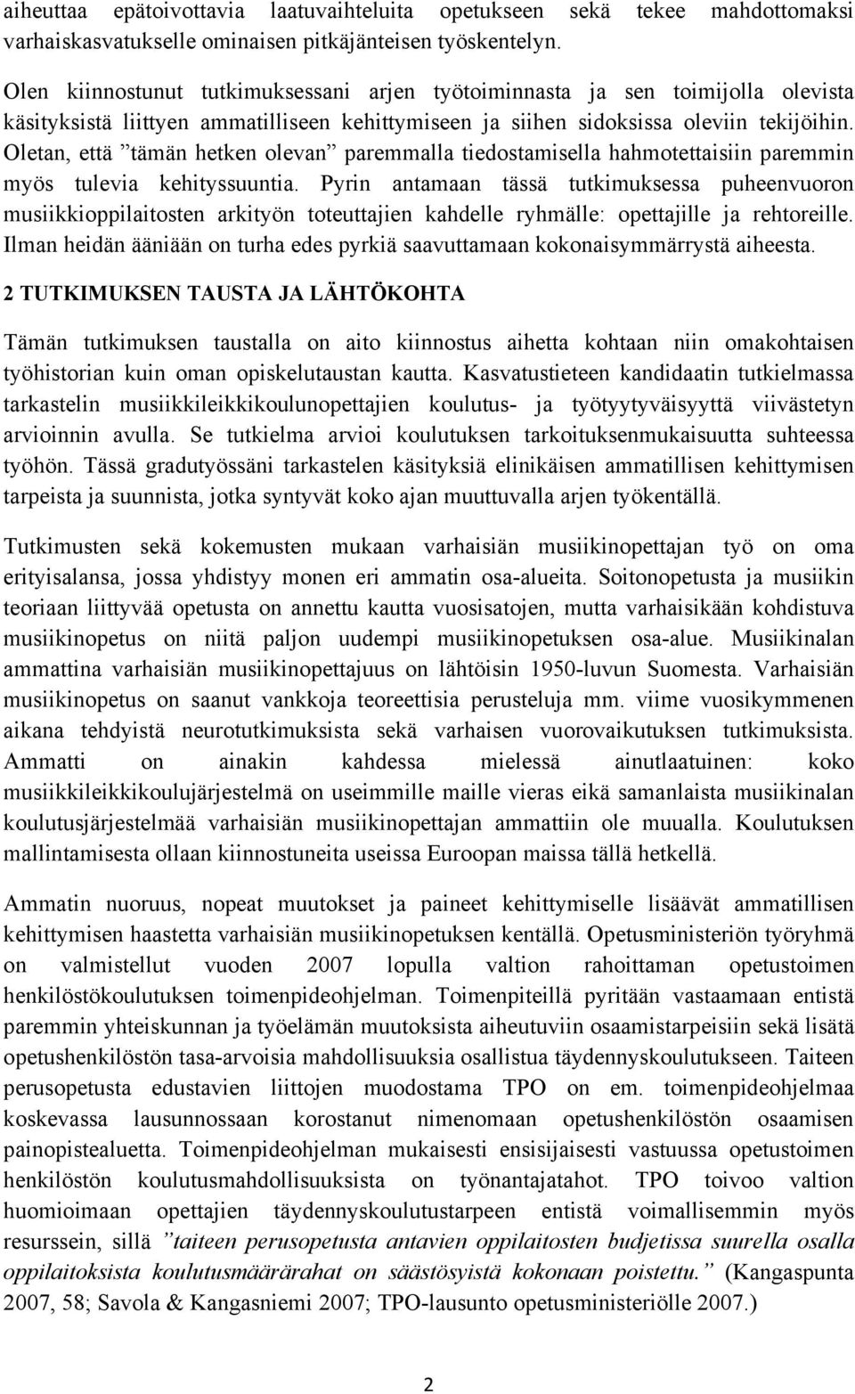 Oletan, että tämän hetken olevan paremmalla tiedostamisella hahmotettaisiin paremmin myös tulevia kehityssuuntia.