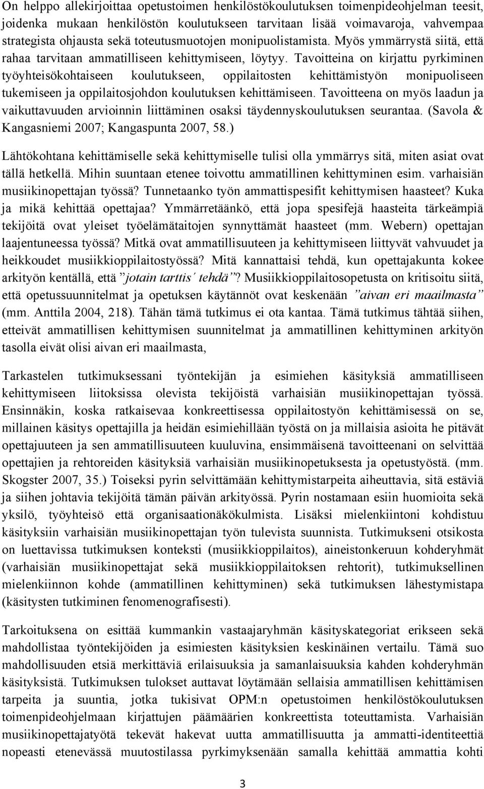 Tavoitteina on kirjattu pyrkiminen työyhteisökohtaiseen koulutukseen, oppilaitosten kehittämistyön monipuoliseen tukemiseen ja oppilaitosjohdon koulutuksen kehittämiseen.