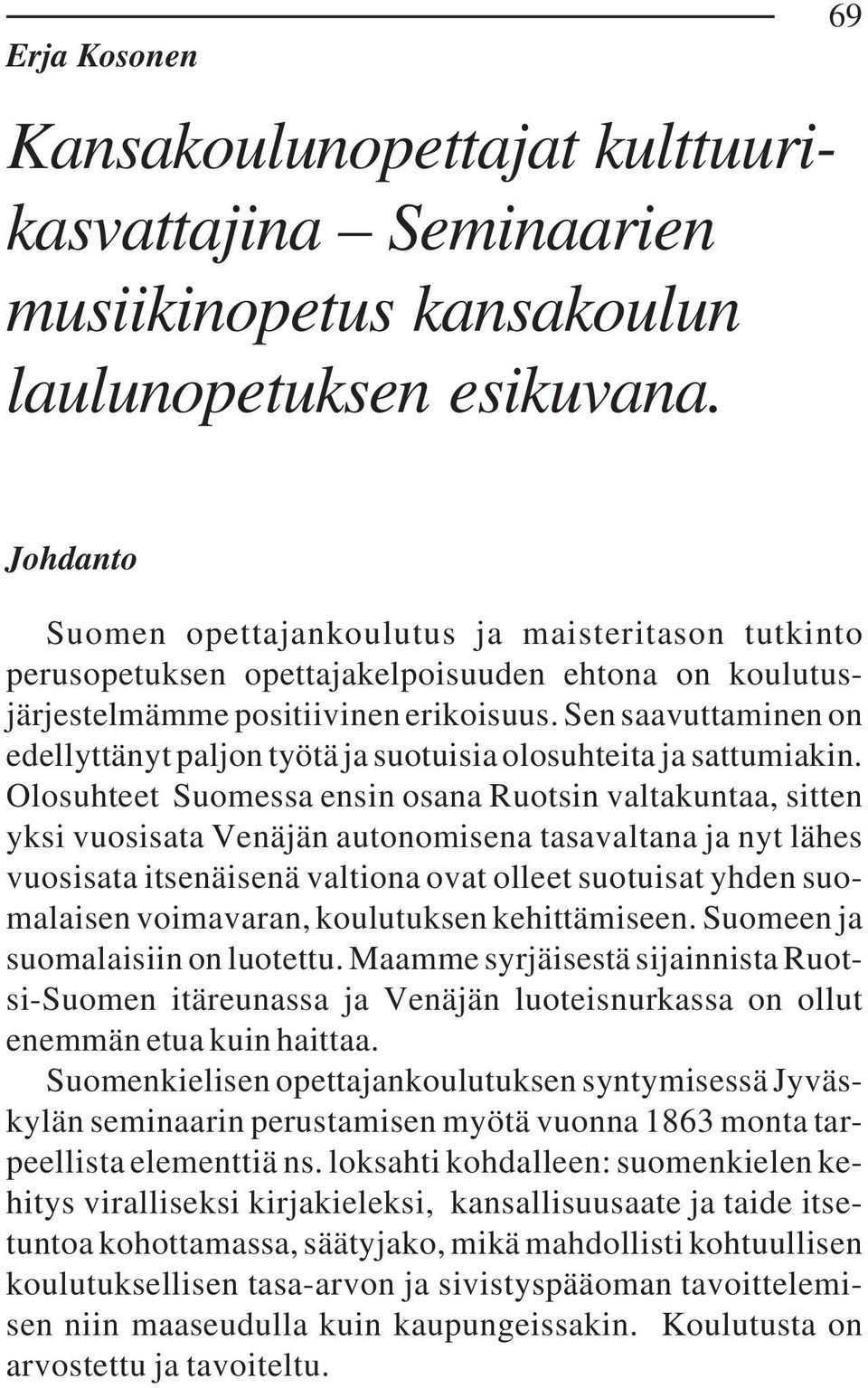 Sen saavuttaminen on edellyttänyt paljon työtä ja suotuisia olosuhteita ja sattumiakin.