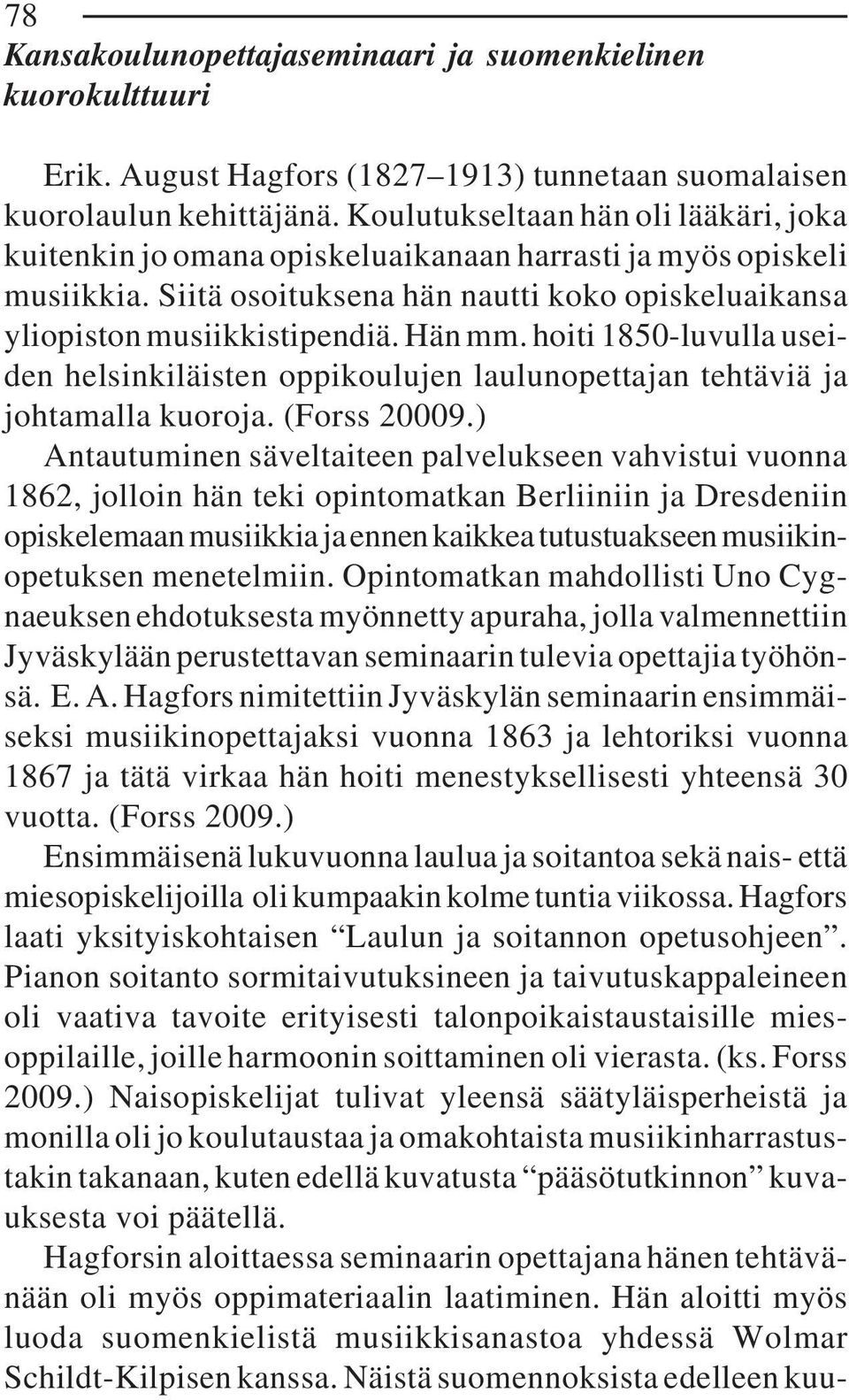 hoiti 1850-luvulla useiden helsinkiläisten oppikoulujen laulunopettajan tehtäviä ja johtamalla kuoroja. (Forss 20009.