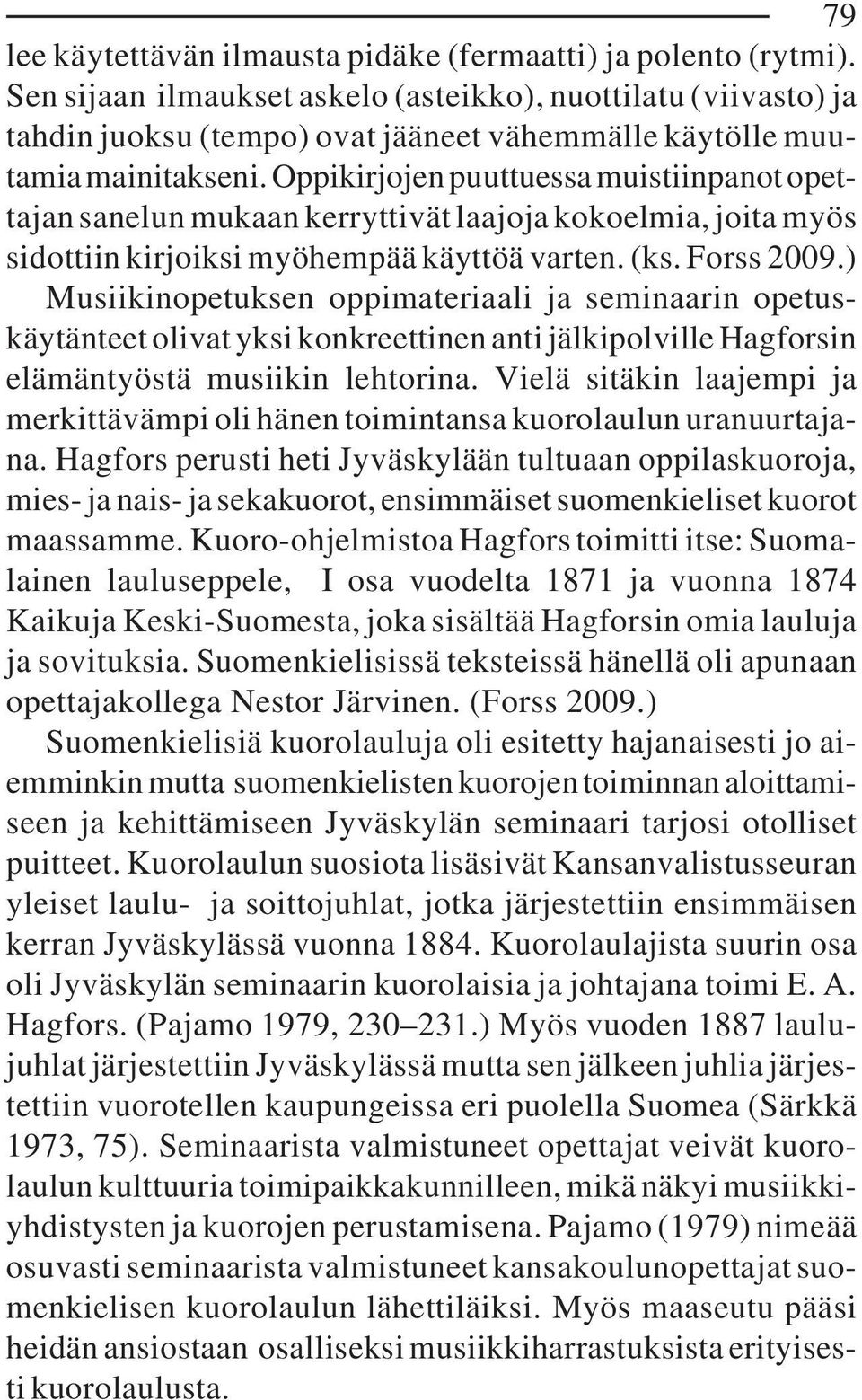 Oppikirjojen puuttuessa muistiinpanot opettajan sanelun mukaan kerryttivät laajoja kokoelmia, joita myös sidottiin kirjoiksi myöhempää käyttöä varten. (ks. Forss 2009.