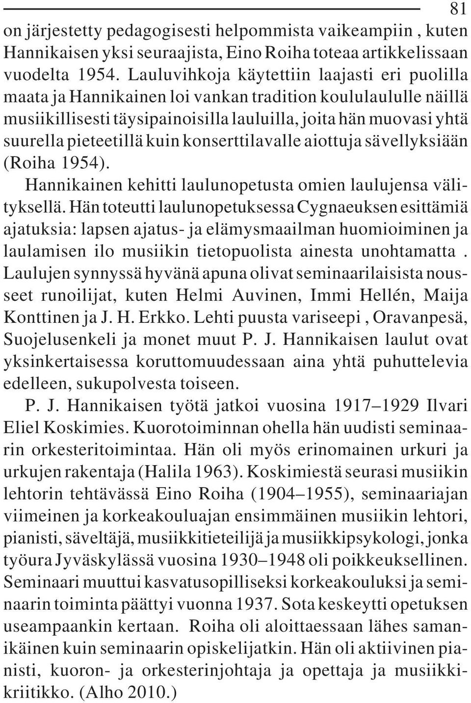 kuin konserttilavalle aiottuja sävellyksiään (Roiha 1954). Hannikainen kehitti laulunopetusta omien laulujensa välityksellä.