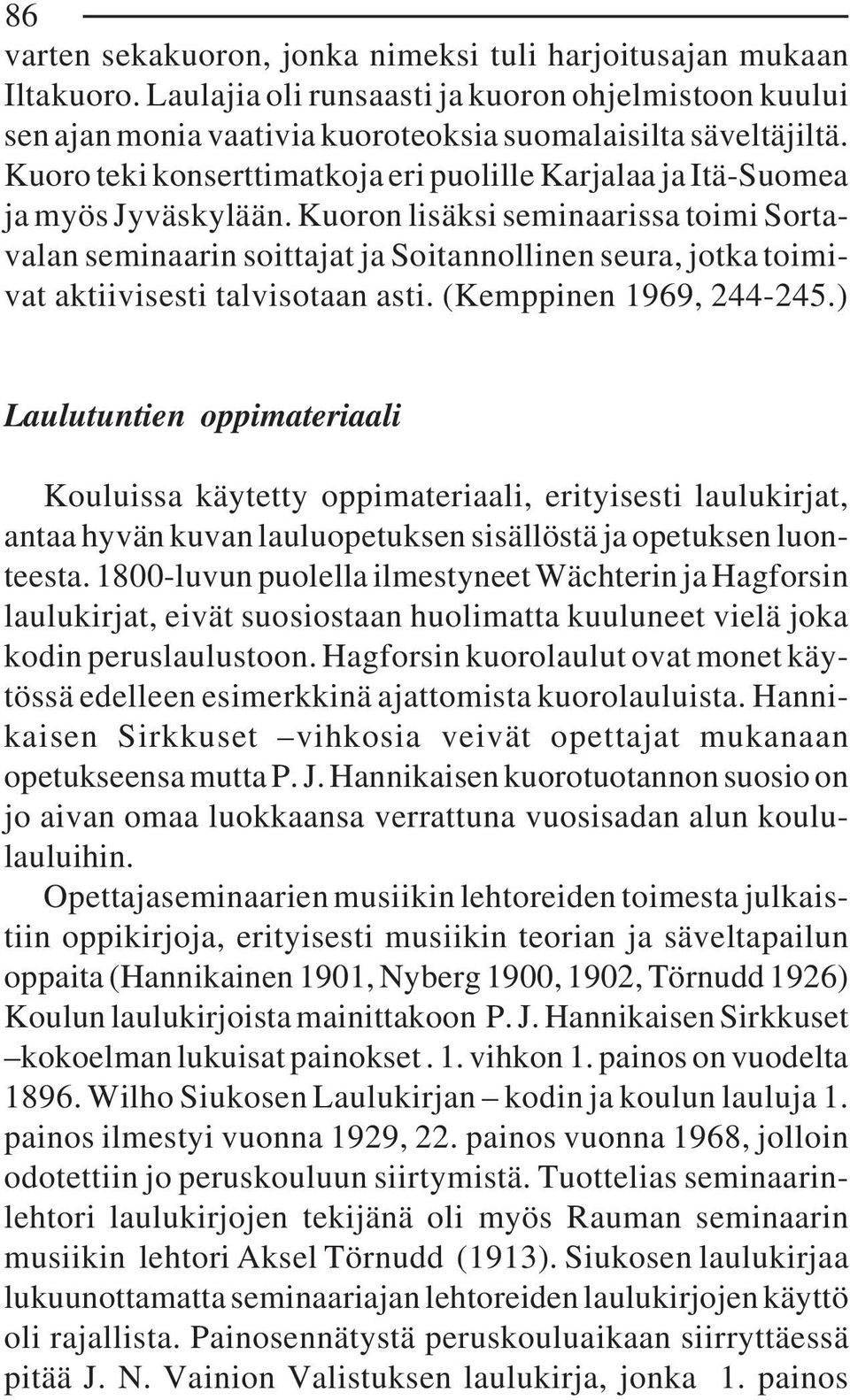 Kuoron lisäksi seminaarissa toimi Sortavalan seminaarin soittajat ja Soitannollinen seura, jotka toimivat aktiivisesti talvisotaan asti. (Kemppinen 1969, 244-245.