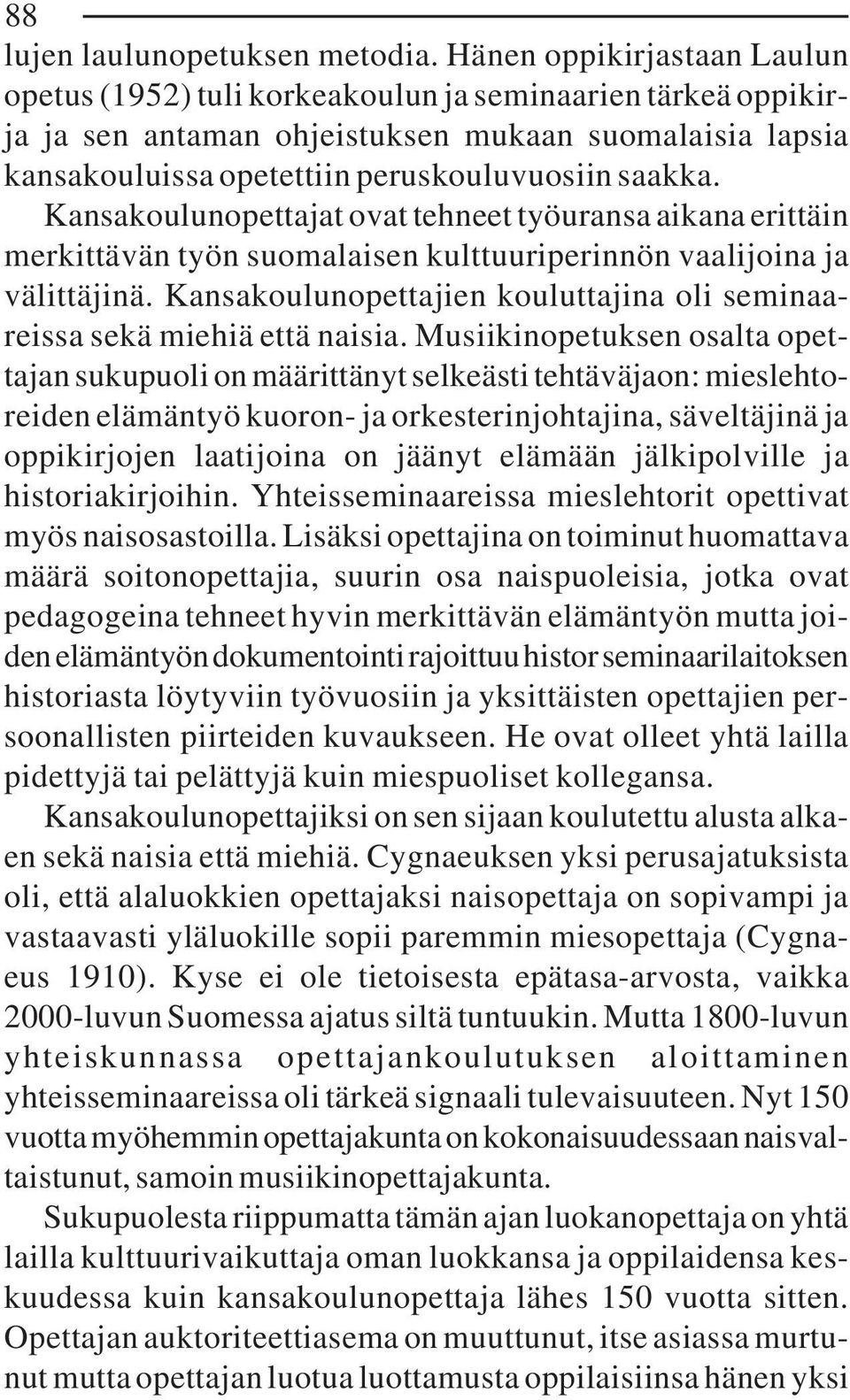 Kansakoulunopettajat ovat tehneet työuransa aikana erittäin merkittävän työn suomalaisen kulttuuriperinnön vaalijoina ja välittäjinä.