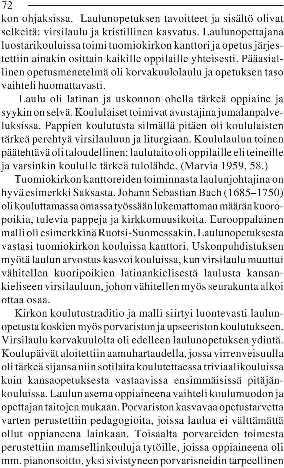 Pääasiallinen opetusmenetelmä oli korvakuulolaulu ja opetuksen taso vaihteli huomattavasti. Laulu oli latinan ja uskonnon ohella tärkeä oppiaine ja syykin on selvä.