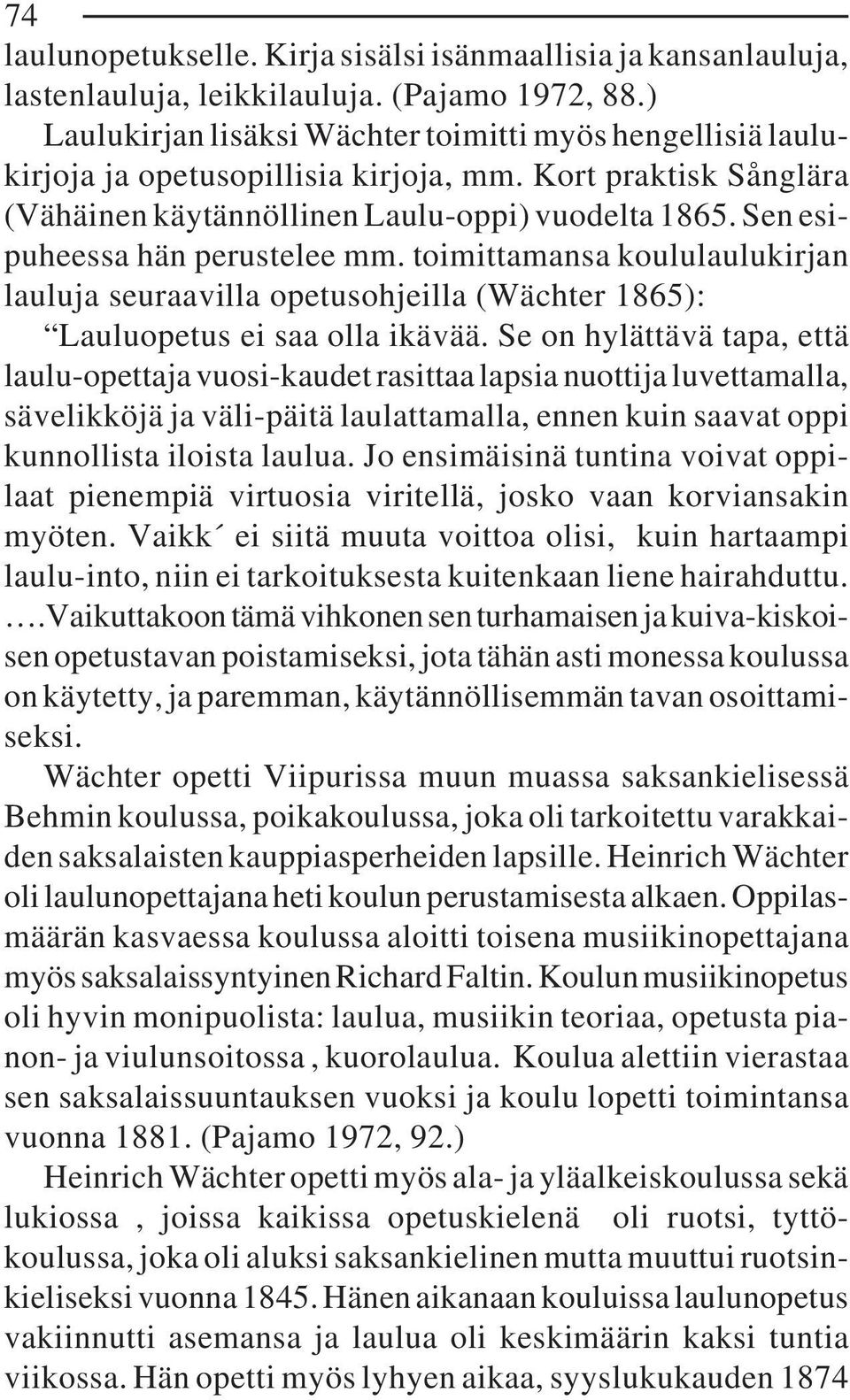 Sen esipuheessa hän perustelee mm. toimittamansa koululaulukirjan lauluja seuraavilla opetusohjeilla (Wächter 1865): Lauluopetus ei saa olla ikävää.