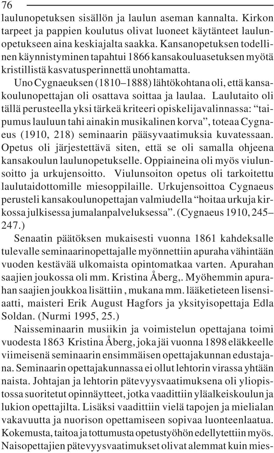 Uno Cygnaeuksen (1810 1888) lähtökohtana oli, että kansakoulunopettajan oli osattava soittaa ja laulaa.