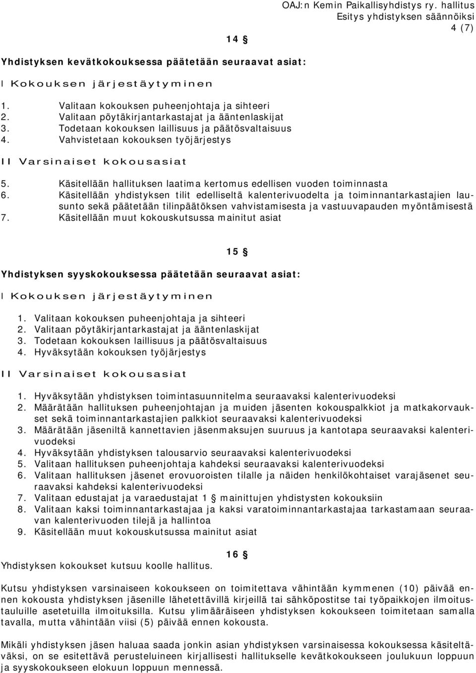 Käsitellään yhdistyksen tilit edelliseltä kalenterivuodelta ja toiminnantarkastajien lausunto sekä päätetään tilinpäätöksen vahvistamisesta ja vastuuvapauden myöntämisestä 7.