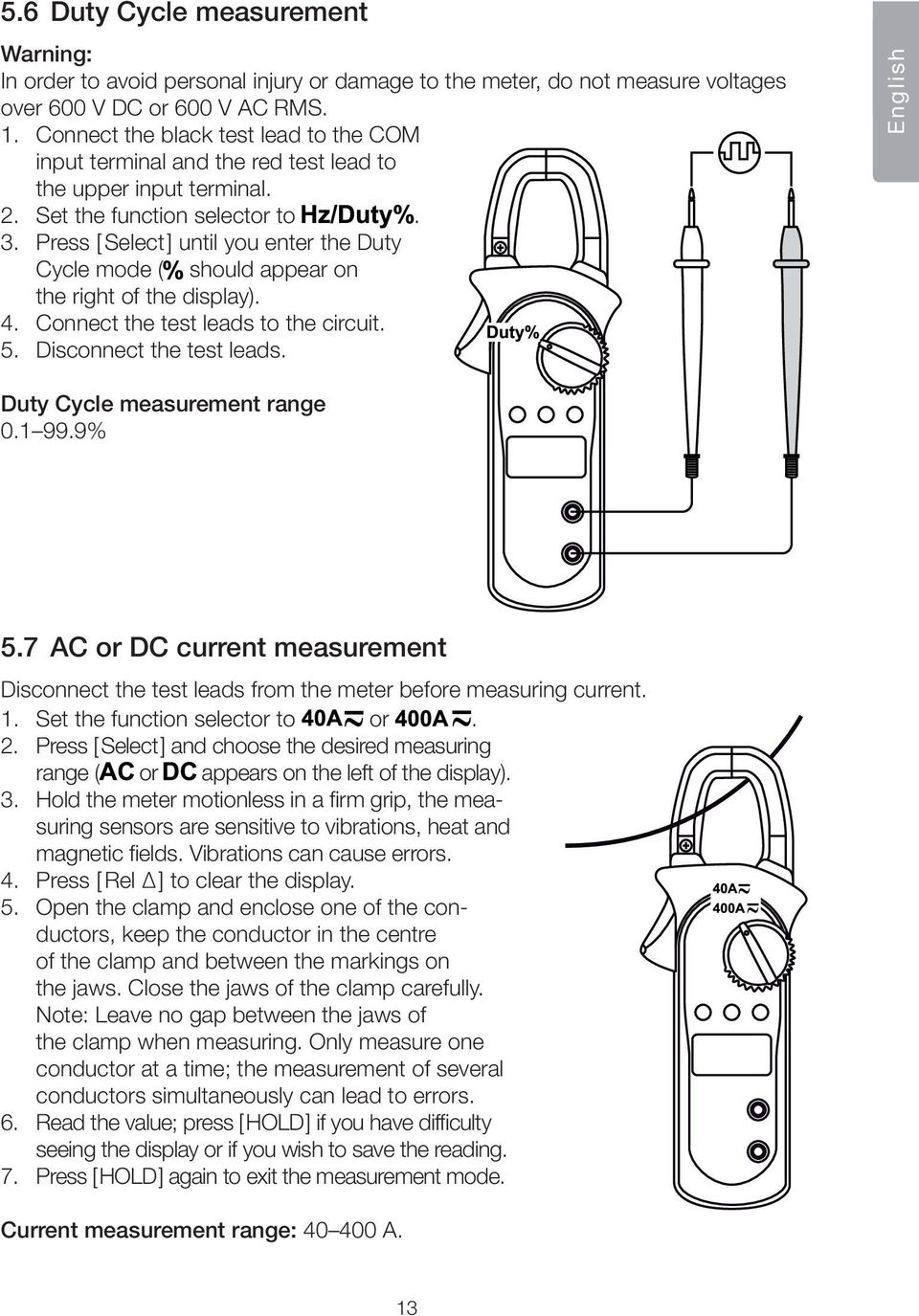 Press [ Select ] until you enter the Duty Cycle mode ( should appear on the right of the display). 4. Connect the test leads to the circuit. 5. Disconnect the test leads.