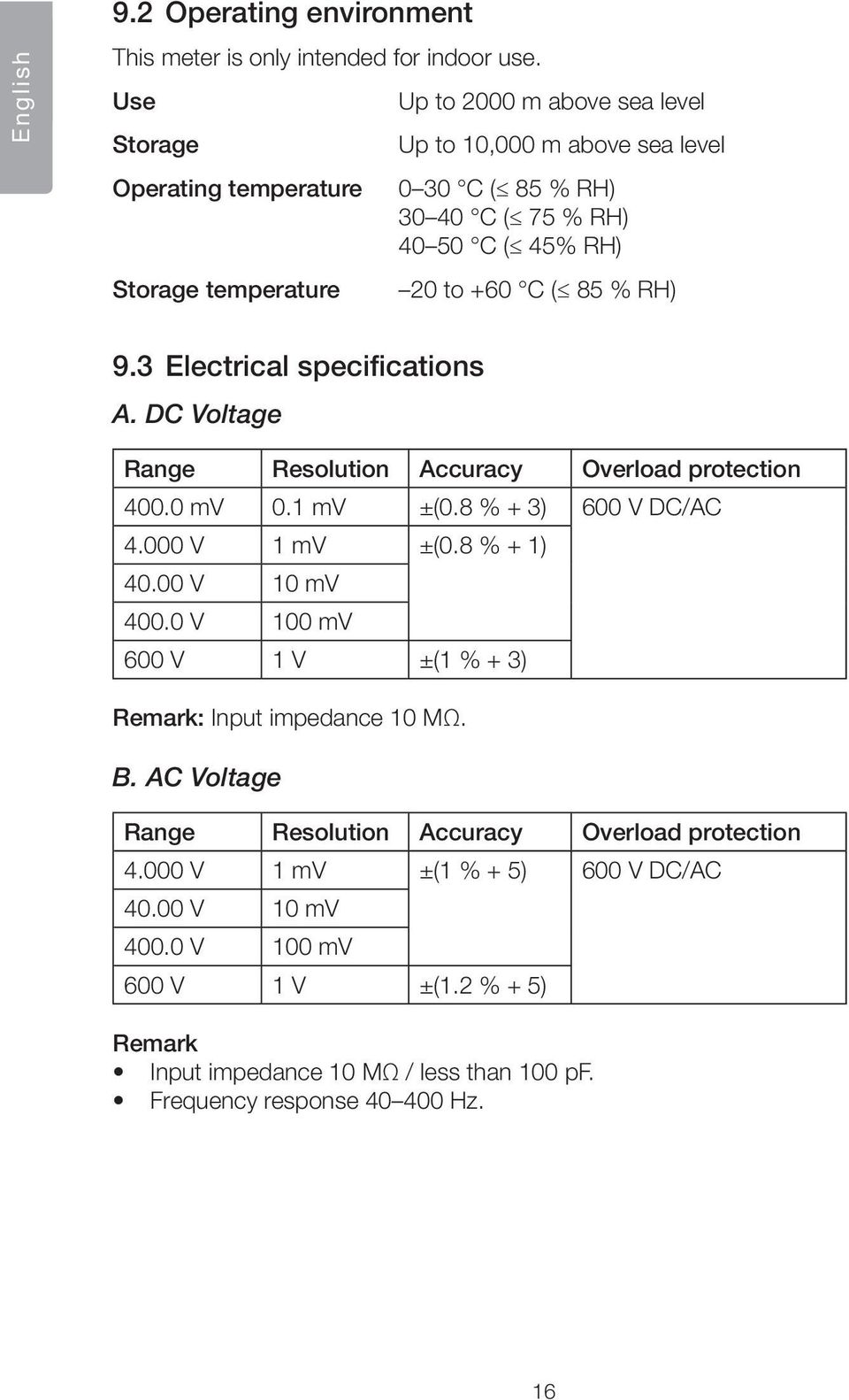 85 % RH) 9.3 Electrical specifications A. DC Voltage Range Resolution Accuracy Overload protection 400.0 mv 0.1 mv ±(0.8 % + 3) 600 V DC/AC 4.000 V 1 mv ±(0.8 % + 1) 40.00 V 10 mv 400.