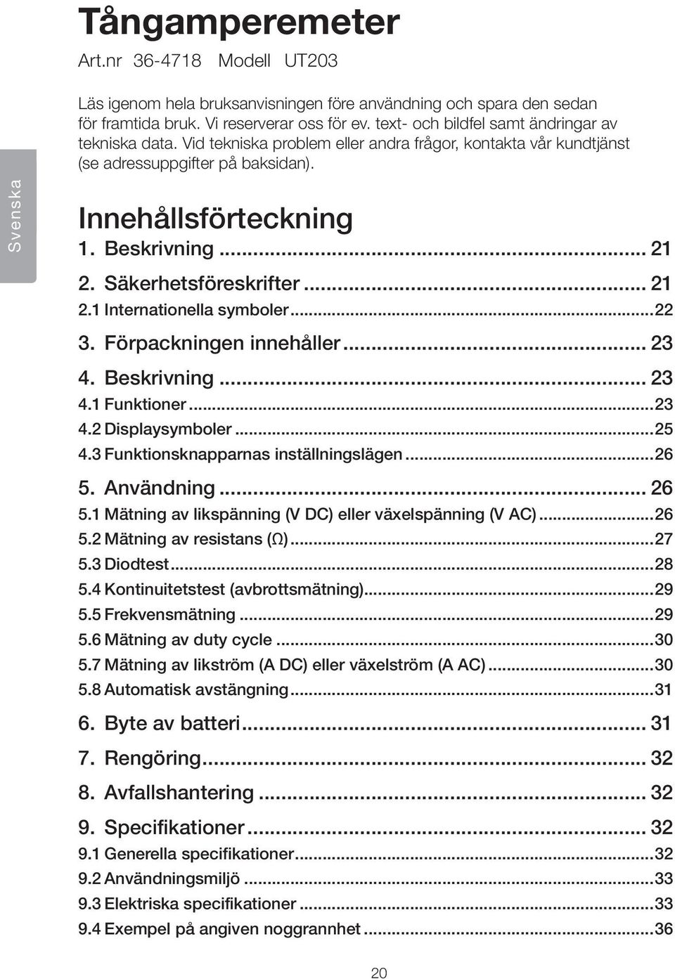 Säkerhetsföreskrifter... 21 2.1 Internationella symboler...22 3. Förpackningen innehåller... 23 4. Beskrivning... 23 4.1 Funktioner...23 4.2 Displaysymboler...25 4.