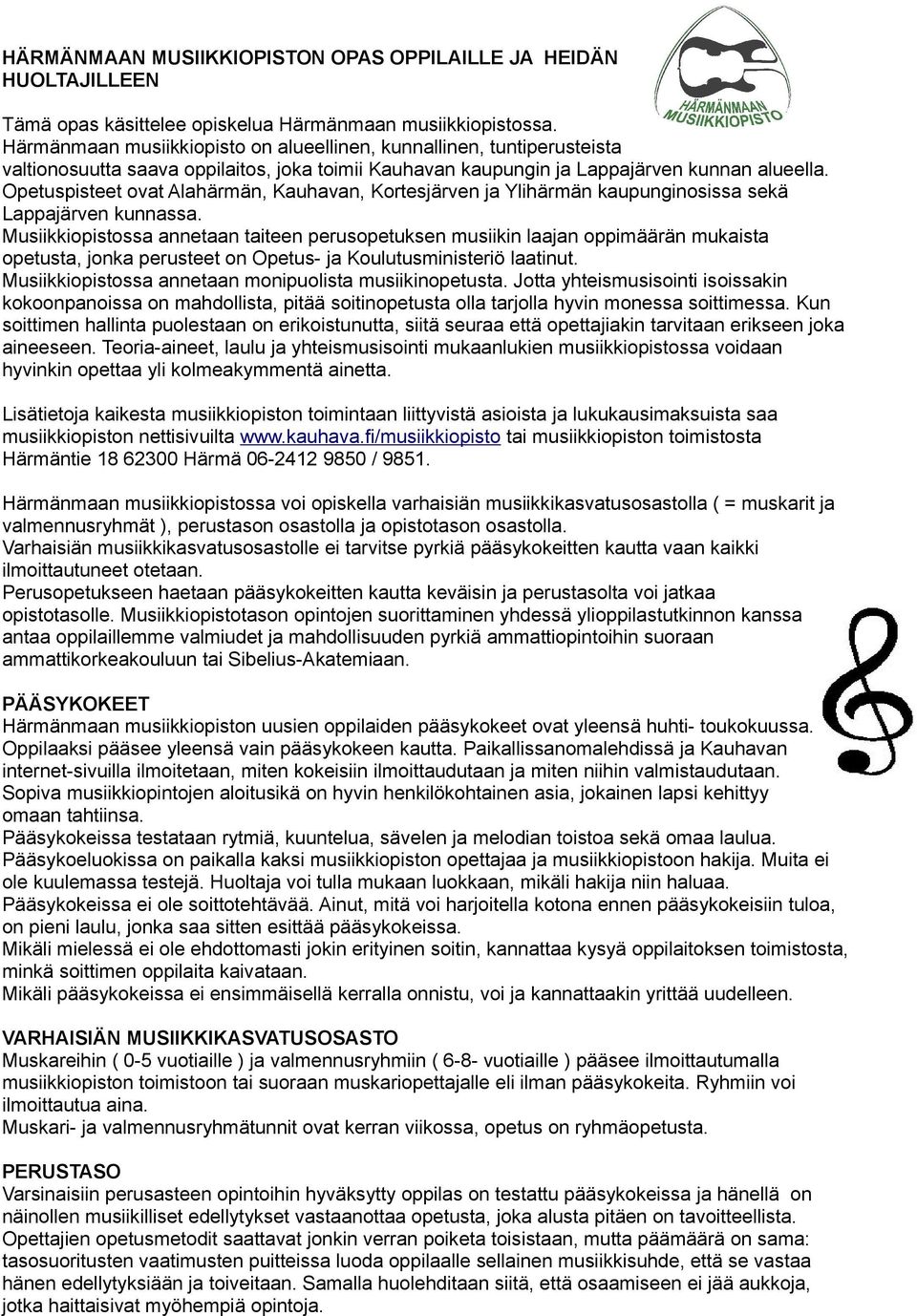 Opetuspisteet ovat Alahärmän, Kauhavan, Kortesjärven ja Ylihärmän kaupunginosissa sekä Lappajärven kunnassa.