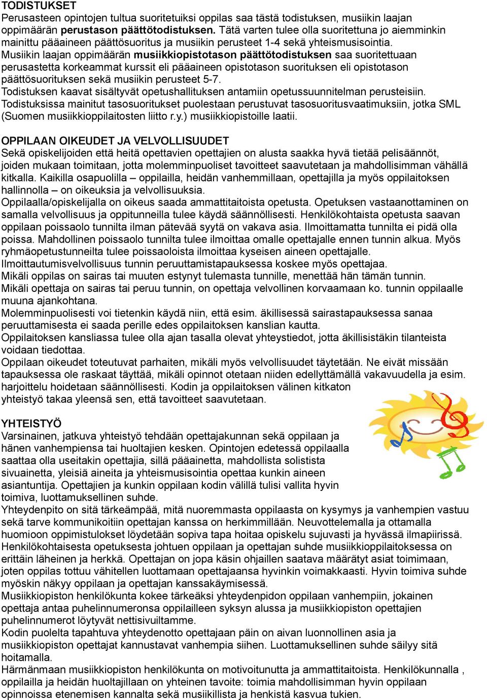 Musiikin laajan oppimäärän musiikkiopistotason päättötodistuksen saa suoritettuaan perusastetta korkeammat kurssit eli pääaineen opistotason suorituksen eli opistotason päättösuorituksen sekä