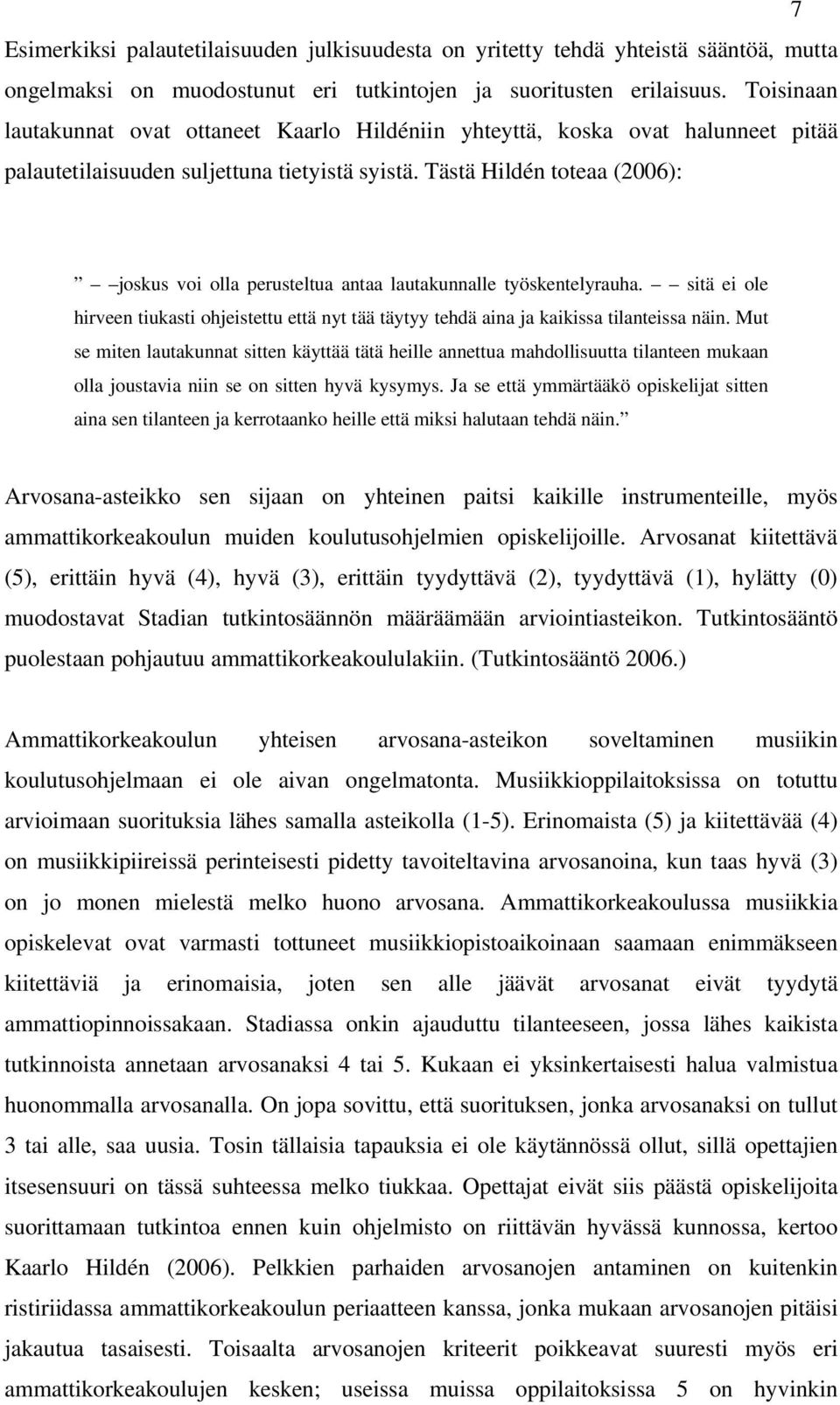 Tästä Hildén toteaa (2006): joskus voi olla perusteltua antaa lautakunnalle työskentelyrauha. sitä ei ole hirveen tiukasti ohjeistettu että nyt tää täytyy tehdä aina ja kaikissa tilanteissa näin.