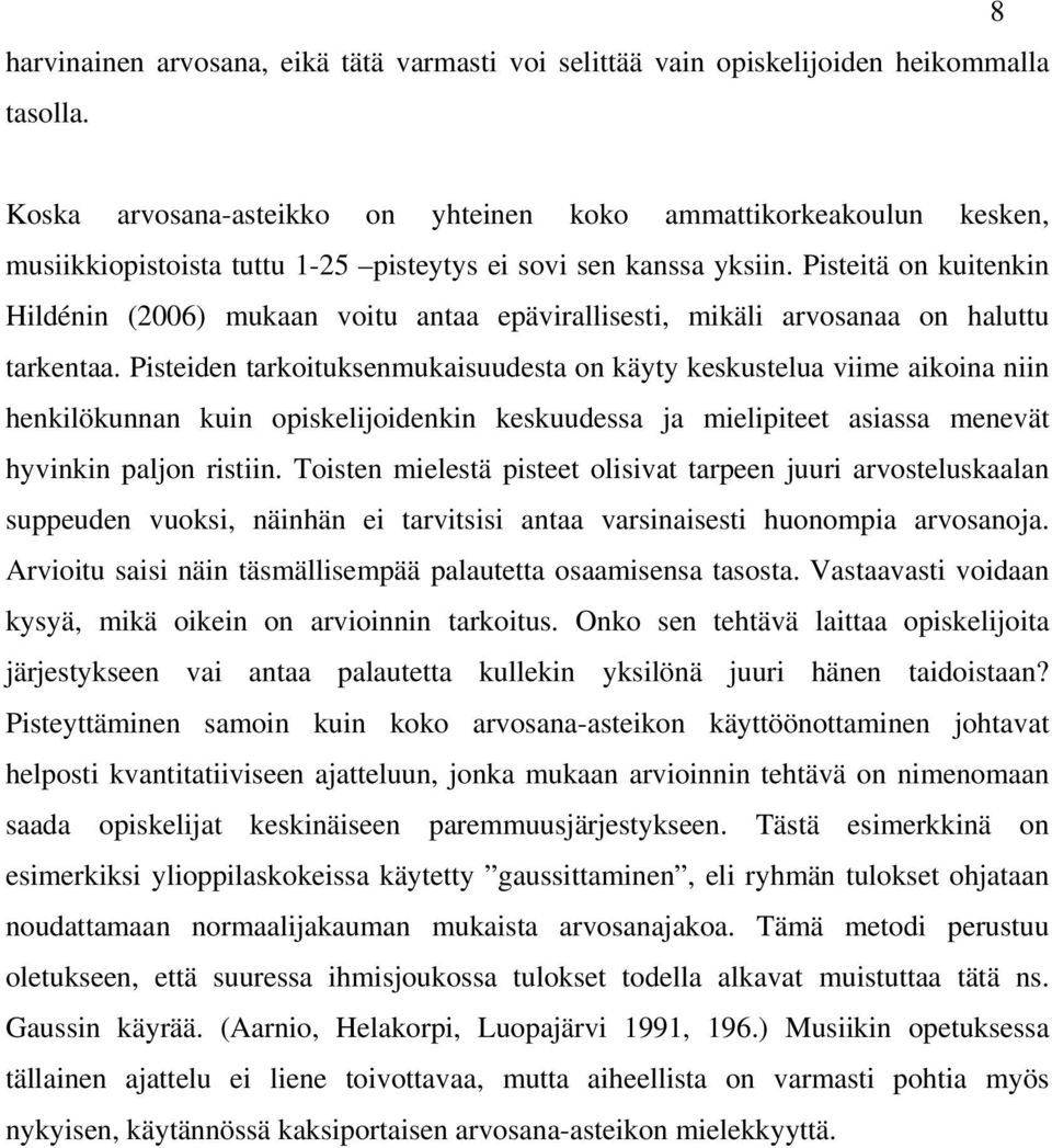 Pisteitä on kuitenkin Hildénin (2006) mukaan voitu antaa epävirallisesti, mikäli arvosanaa on haluttu tarkentaa.